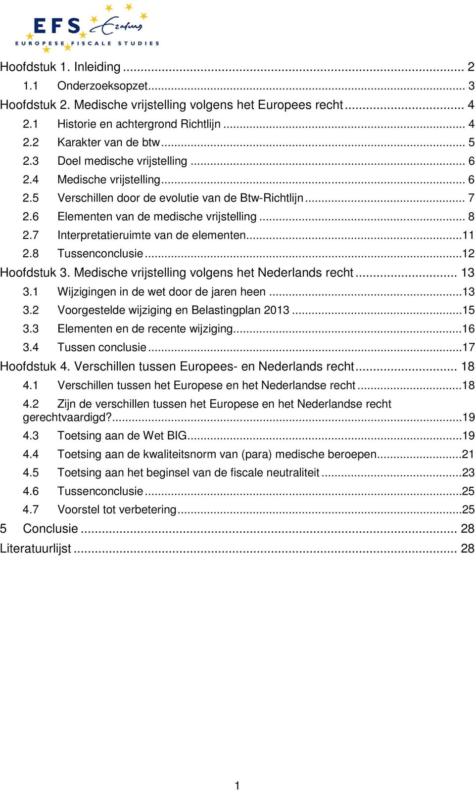 7 Interpretatieruimte van de elementen...11 2.8 Tussenconclusie...12 Hoofdstuk 3. Medische vrijstelling volgens het Nederlands recht... 13 3.1 Wijzigingen in de wet door de jaren heen...13 3.2 Voorgestelde wijziging en Belastingplan 2013.