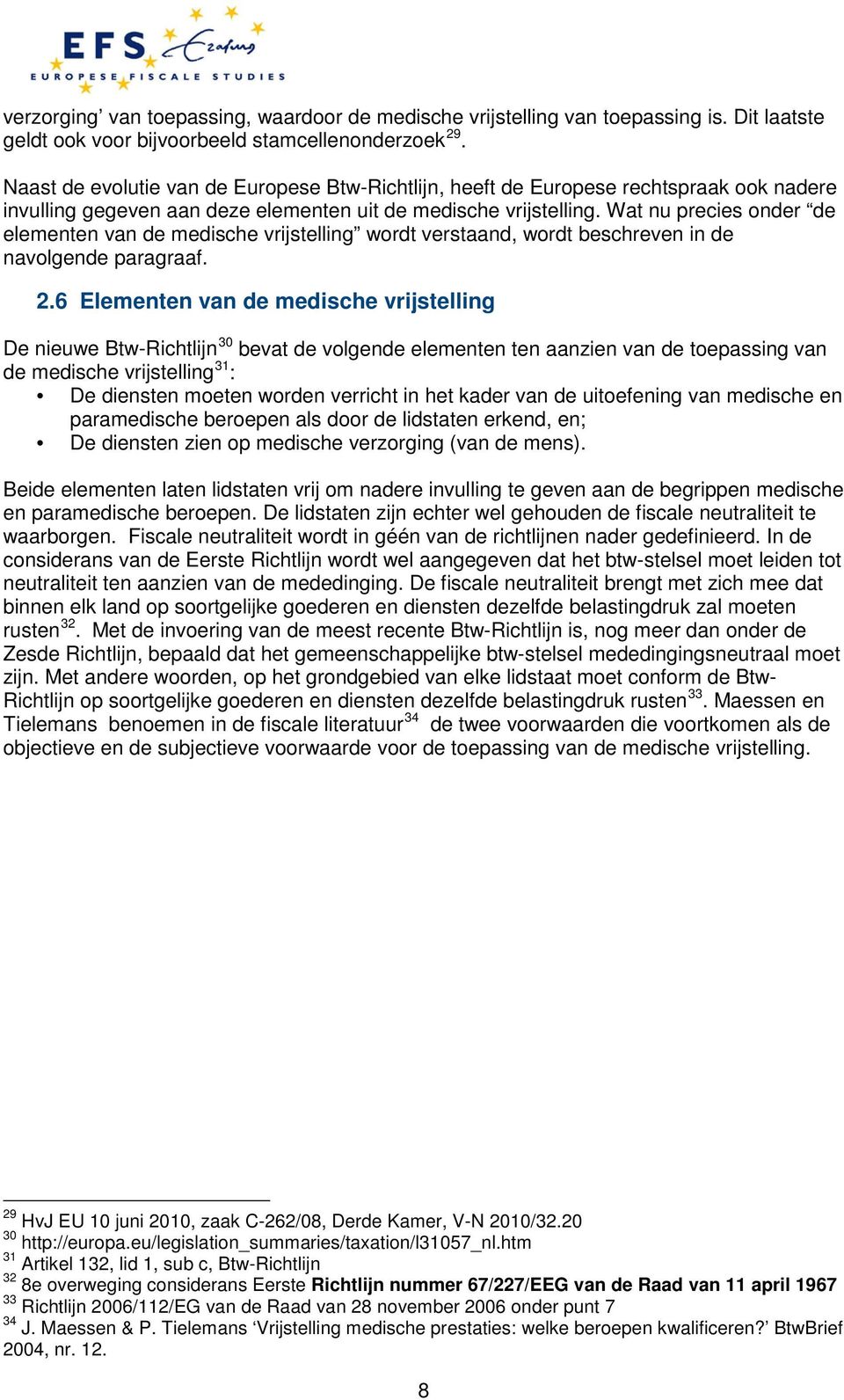 Wat nu precies onder de elementen van de medische vrijstelling wordt verstaand, wordt beschreven in de navolgende paragraaf. 2.