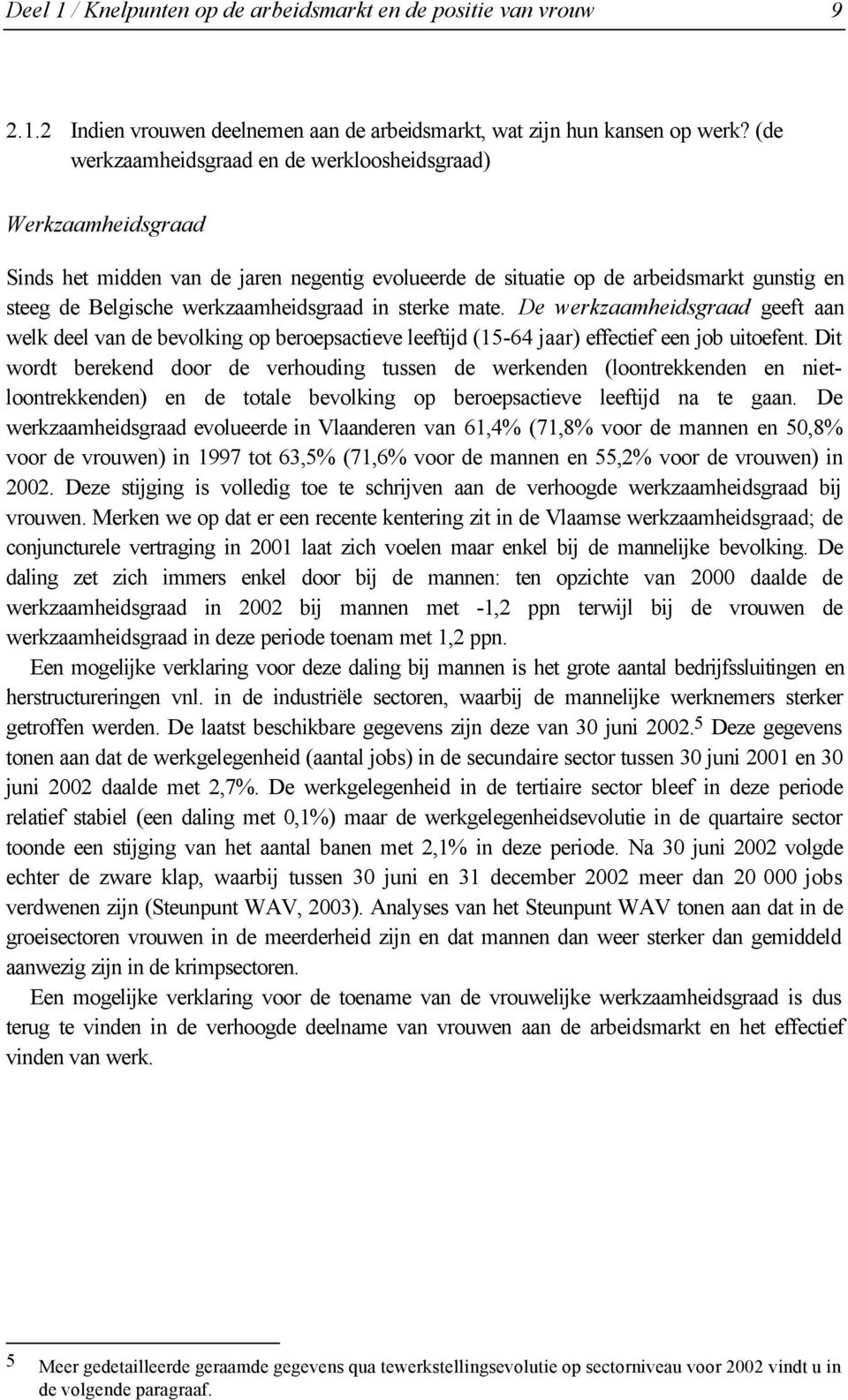 in sterke mate. De werkzaamheidsgraad geeft aan welk deel van de bevolking op beroepsactieve leeftijd (15-64 jaar) effectief een job uitoefent.