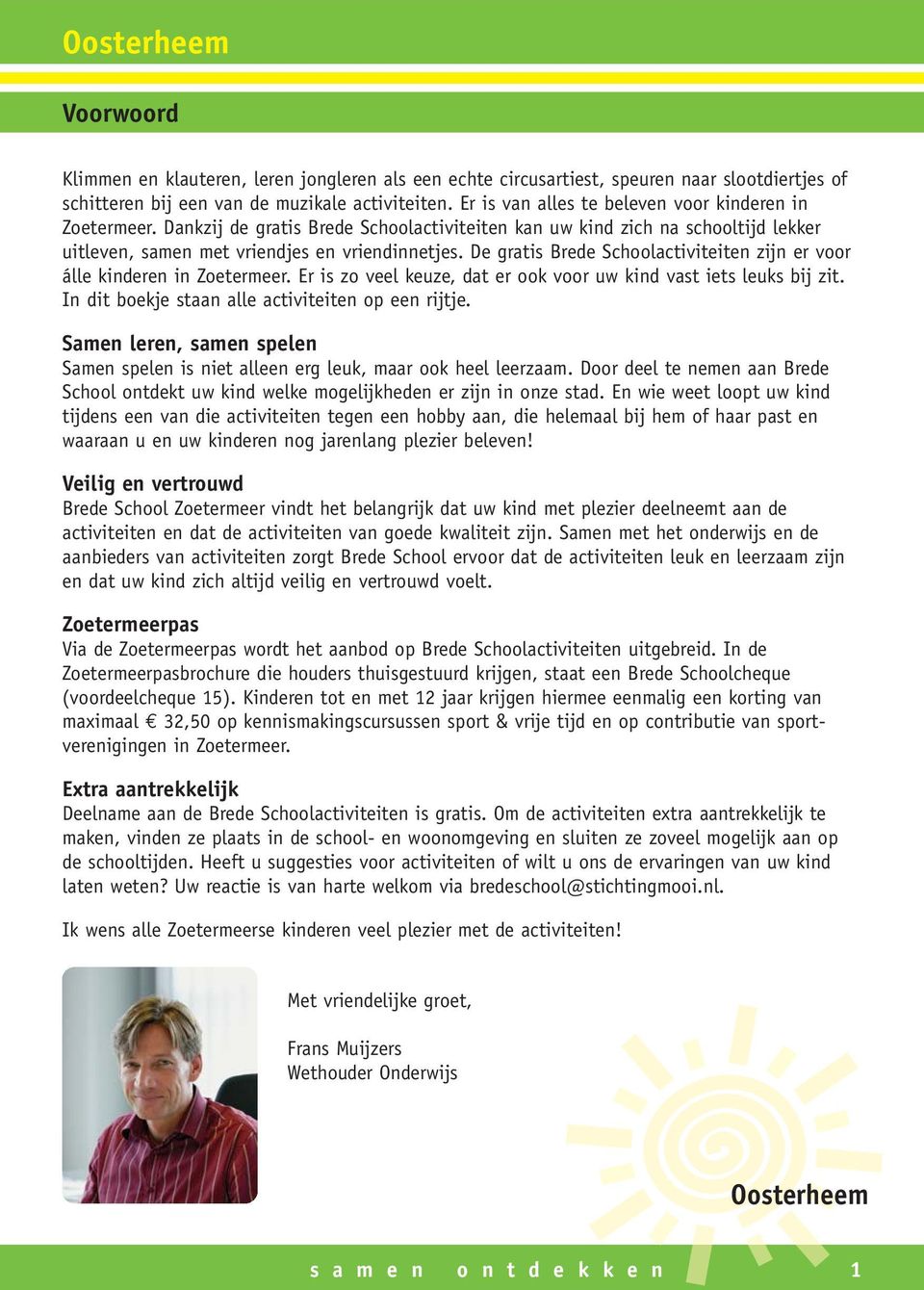 De gratis Brede Schoolactiviteiten zijn er voor álle kinderen in Zoetermeer. Er is zo veel keuze, dat er ook voor uw kind vast iets leuks bij zit. In dit boekje staan alle activiteiten op een rijtje.