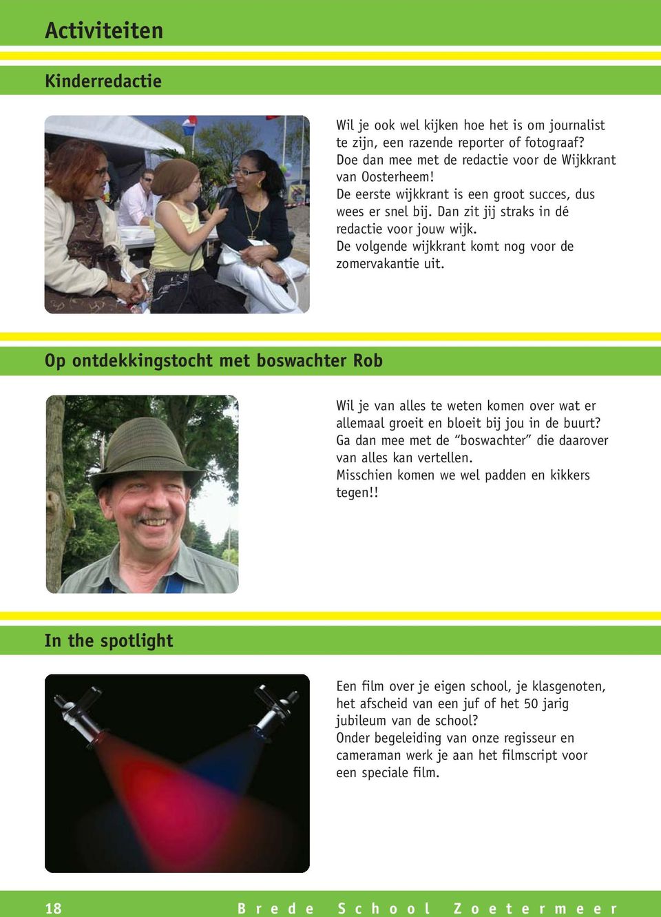 Op ontdekkingstocht met boswachter Rob Wil je van alles te weten komen over wat er allemaal groeit en bloeit bij jou in de buurt? Ga dan mee met de boswachter die daarover van alles kan vertellen.