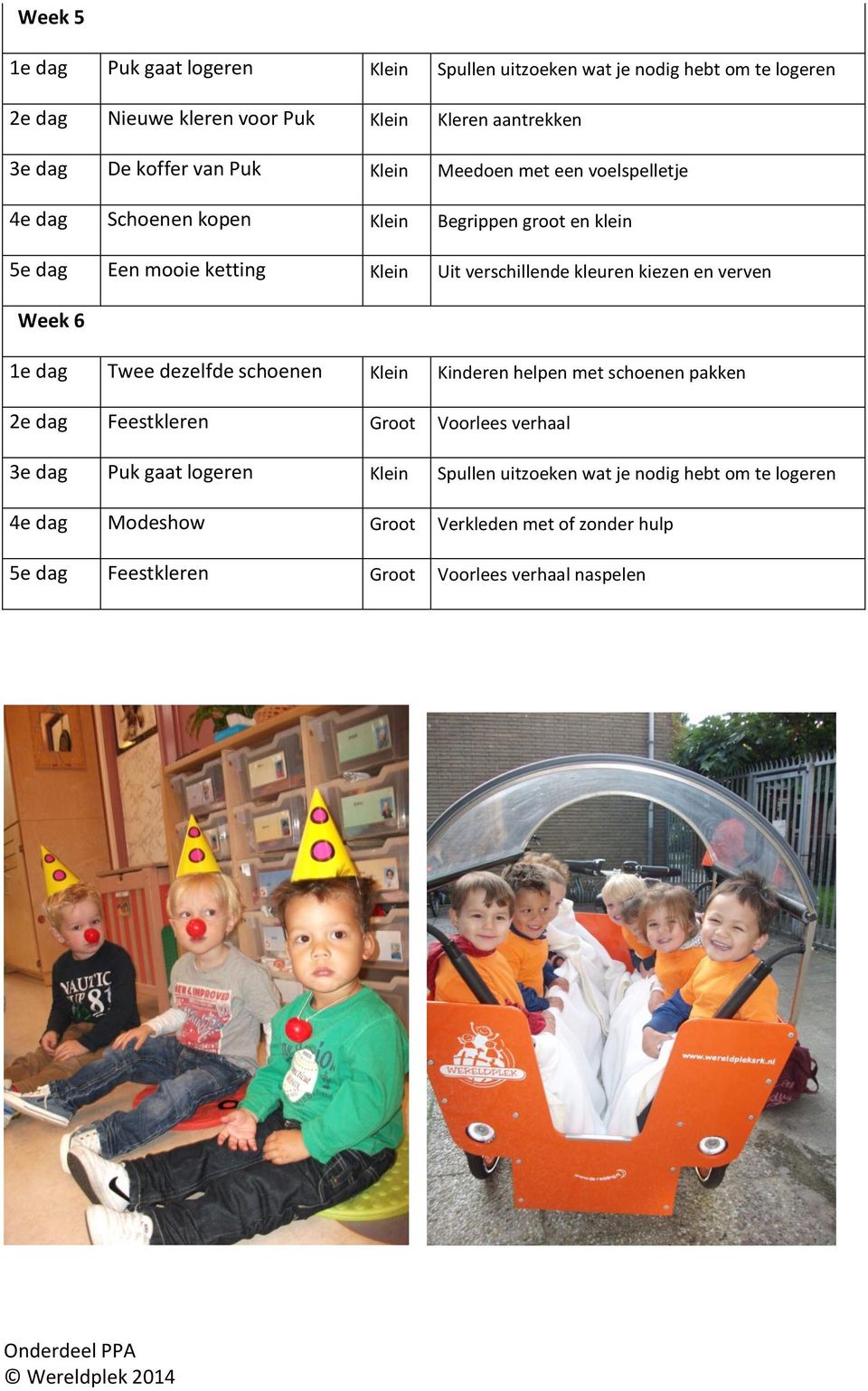 kiezen en verven Week 6 1e dag Twee dezelfde schoenen Klein Kinderen helpen met schoenen pakken 2e dag Feestkleren Groot Voorlees verhaal 3e dag Puk gaat