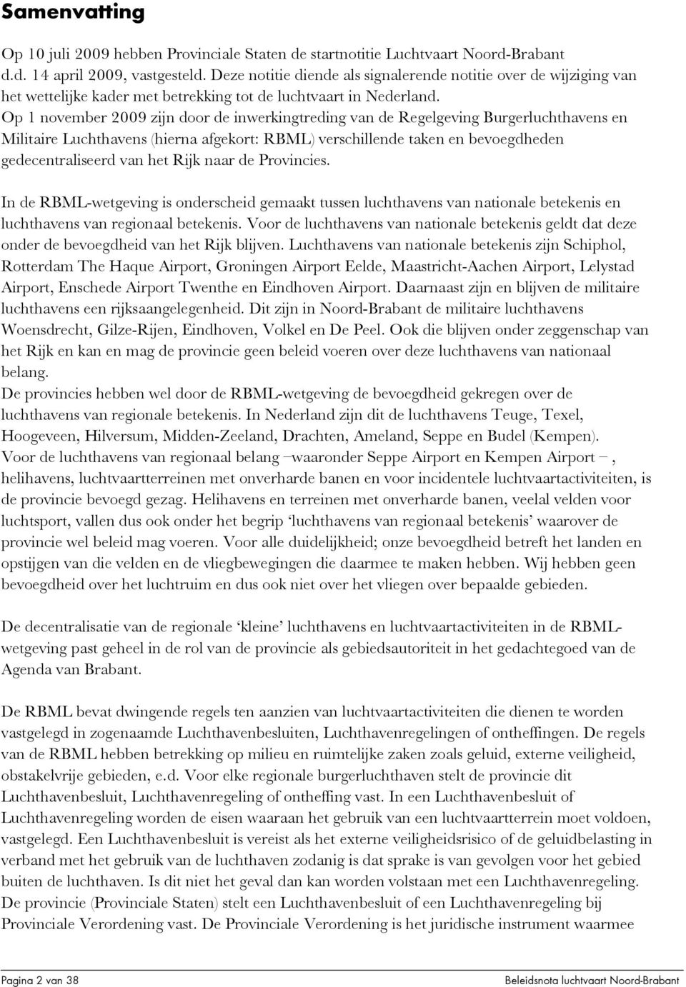 Op 1 november 2009 zijn door de inwerkingtreding van de Regelgeving Burgerluchthavens en Militaire Luchthavens (hierna afgekort: RBML) verschillende taken en bevoegdheden gedecentraliseerd van het