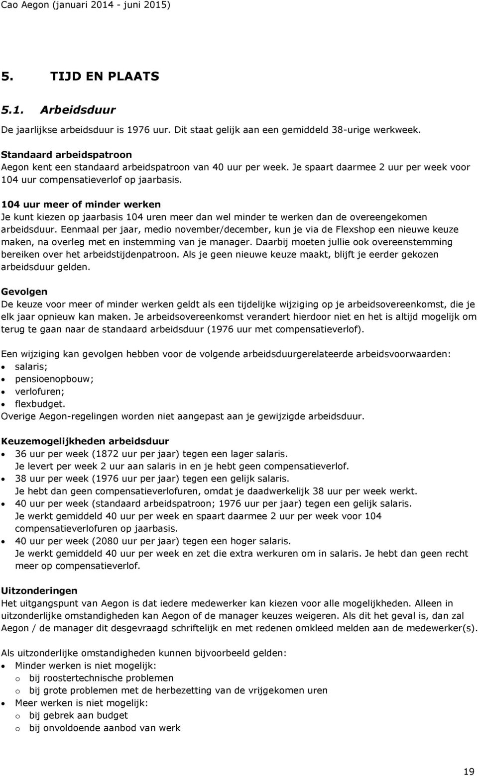 104 uur meer of minder werken Je kunt kiezen op jaarbasis 104 uren meer dan wel minder te werken dan de overeengekomen arbeidsduur.