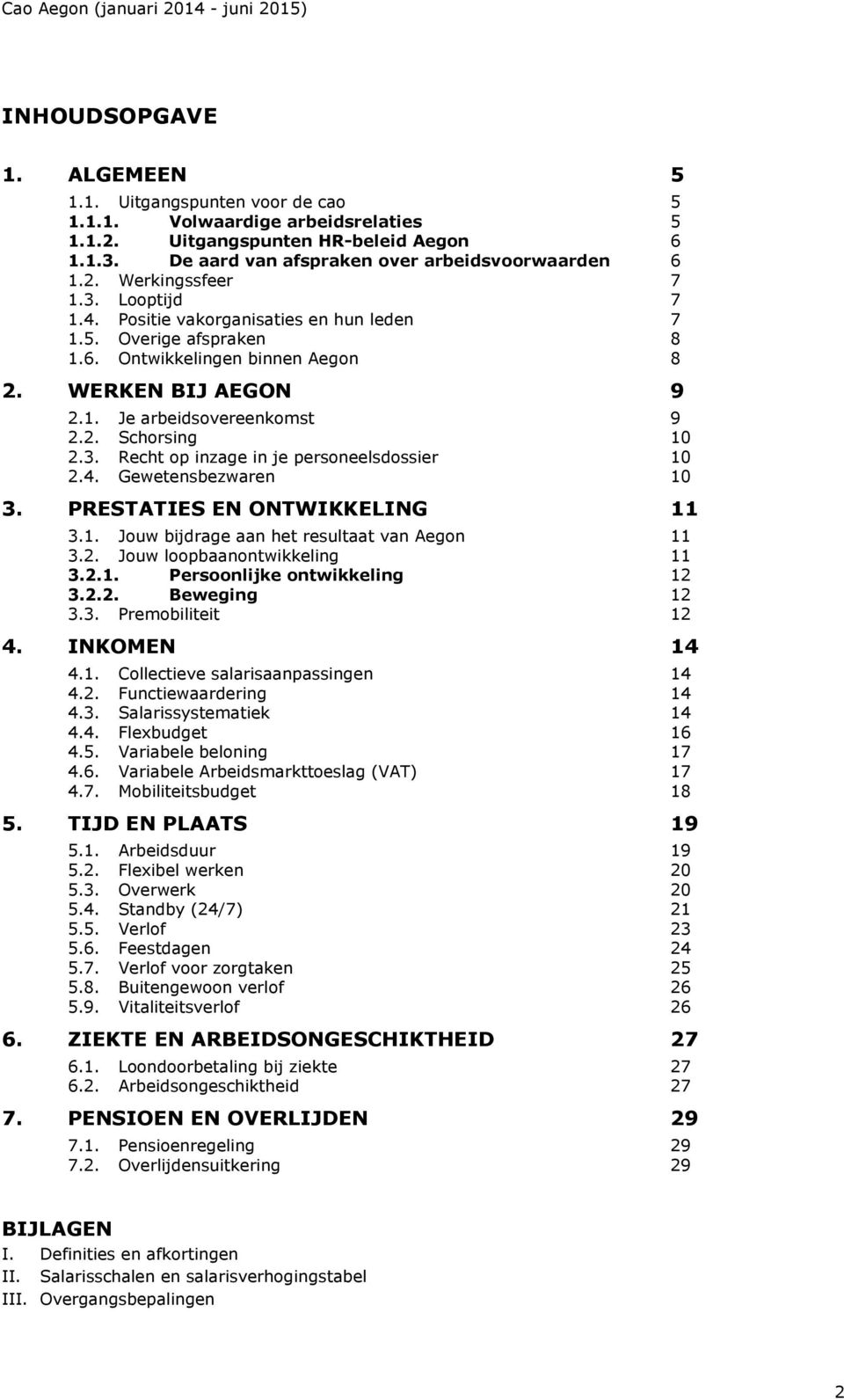 4. Gewetensbezwaren 10 3. PRESTATIES EN ONTWIKKELING 11 3.1. Jouw bijdrage aan het resultaat van Aegon 11 3.2. Jouw loopbaanontwikkeling 11 3.2.1. Persoonlijke ontwikkeling 12 3.2.2. Beweging 12 3.3. Premobiliteit 12 4.