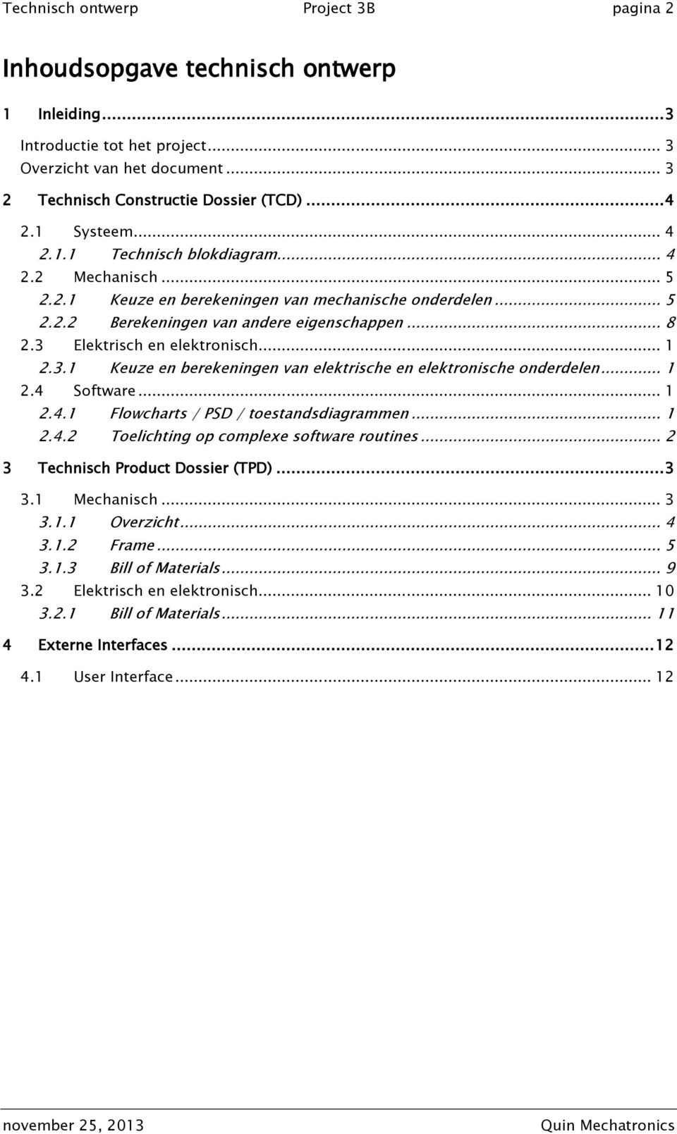 3 Elektrisch en elektronisch... 1 2.3.1 Keuze en berekeningen van elektrische en elektronische onderdelen... 1 2.4 Software... 1 2.4.1 Flowcharts / PSD / toestandsdiagrammen... 1 2.4.2 Toelichting op complexe software routines.