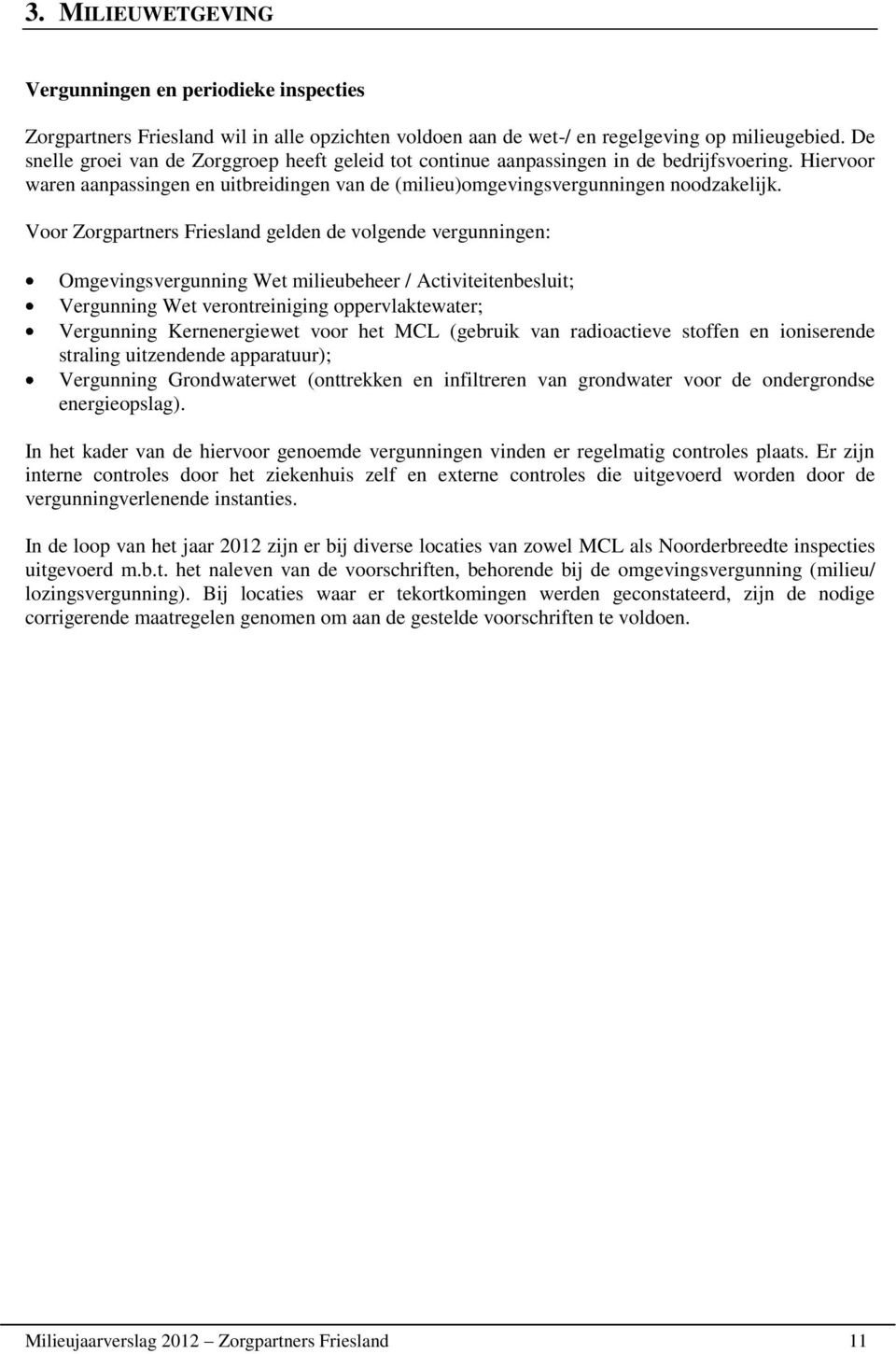 Voor Zorgpartners Friesland gelden de volgende vergunningen: Omgevingsvergunning Wet milieubeheer / Activiteitenbesluit; Vergunning Wet verontreiniging oppervlaktewater; Vergunning Kernenergiewet