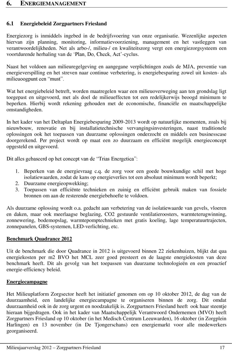 Net als arbo-/, milieu-/ en kwaliteitszorg vergt een energiezorgsysteem een voortdurende herhaling van de Plan, Do, Check, Act -cyclus.