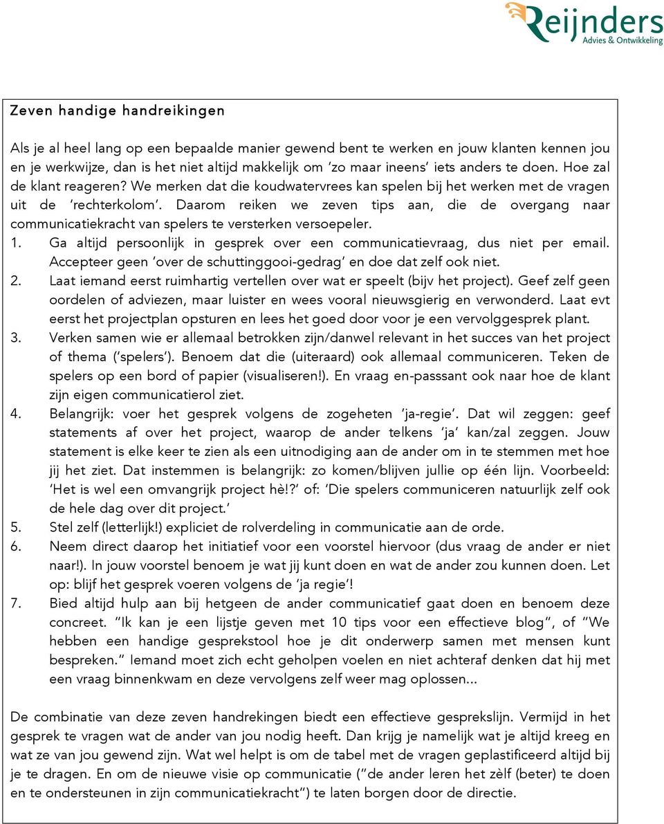 Daarom reiken we zeven tips aan, die de overgang naar communicatiekracht van spelers te versterken versoepeler. 1. Ga altijd persoonlijk in gesprek over een communicatievraag, dus niet per email.