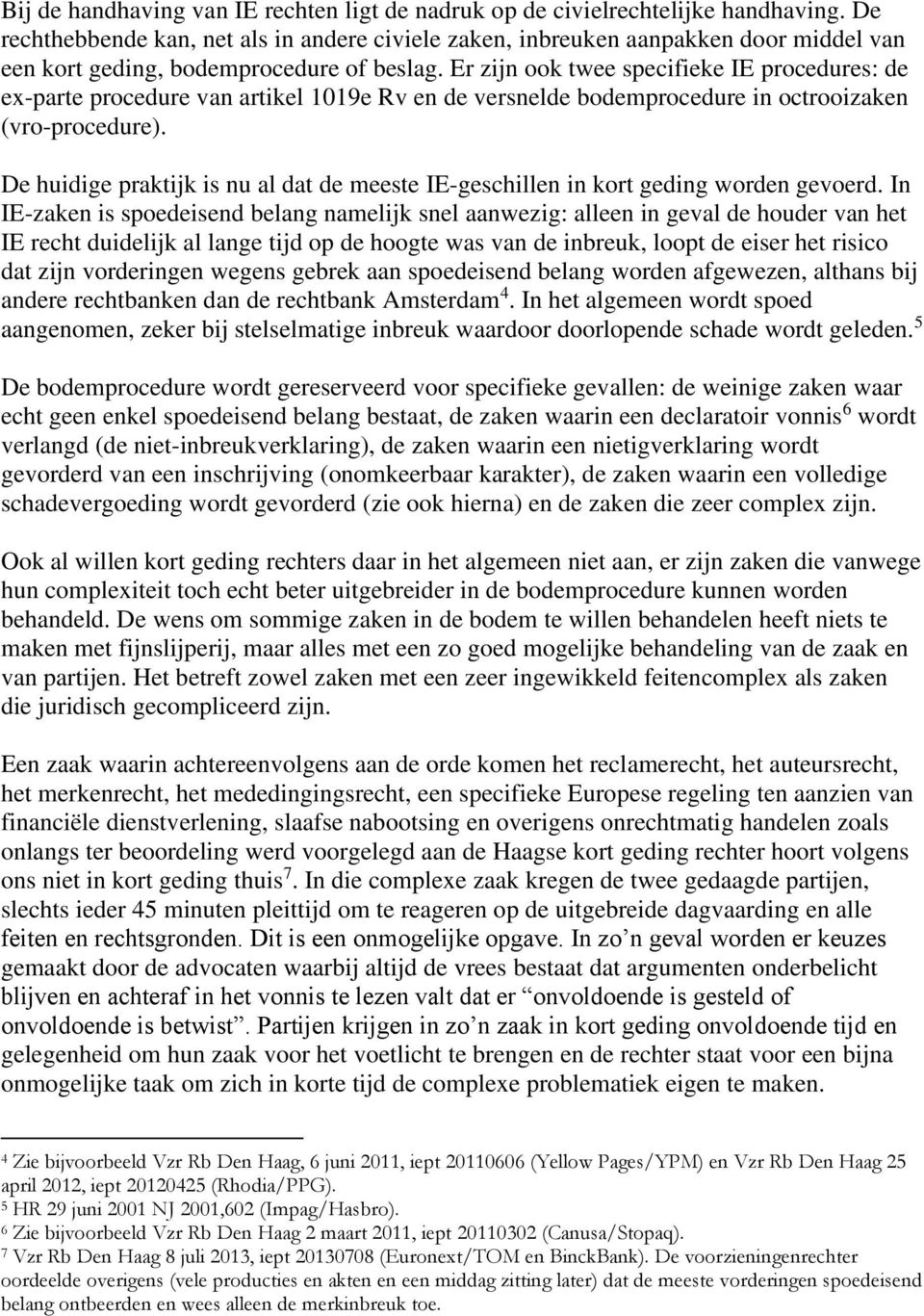 Er zijn ook twee specifieke IE procedures: de ex-parte procedure van artikel 1019e Rv en de versnelde bodemprocedure in octrooizaken (vro-procedure).