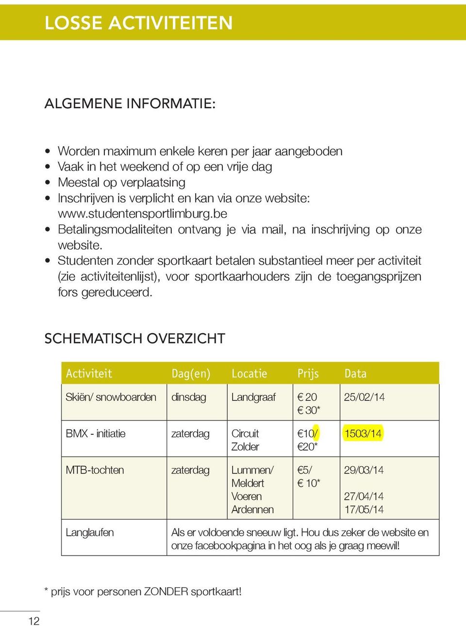 Studenten zonder sportkaart betalen substantieel meer per activiteit (zie activiteitenlijst), voor sportkaarhouders zijn de toegangsprijzen fors gereduceerd.