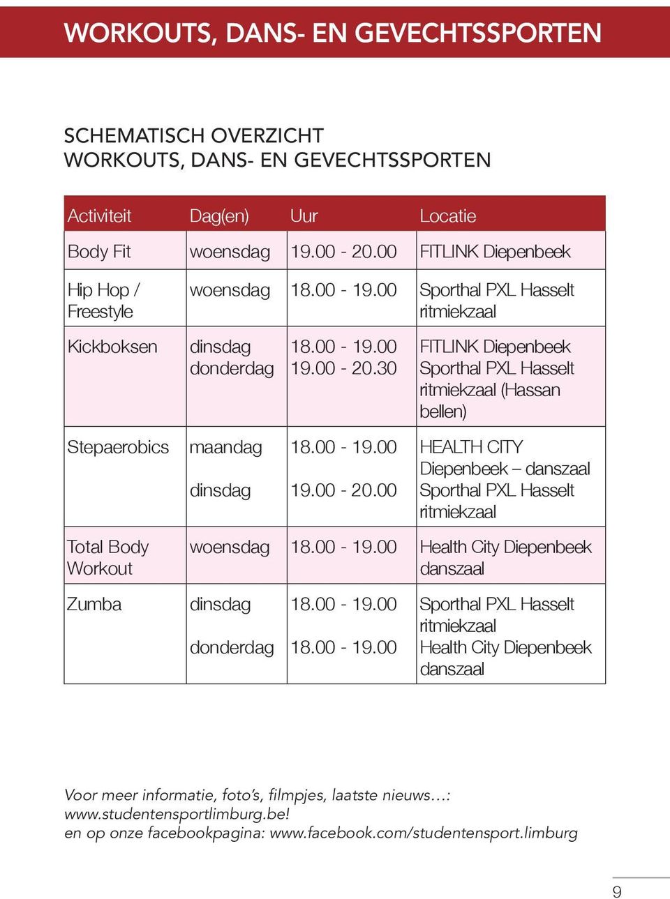 30 18.00-19.00 19.00-20.00 FITLINK Diepenbeek Sporthal PXL Hasselt ritmiekzaal (Hassan bellen) HEALTH CITY Diepenbeek danszaal Sporthal PXL Hasselt ritmiekzaal woensdag 18.00-19.00 Health City Diepenbeek danszaal dinsdag 18.