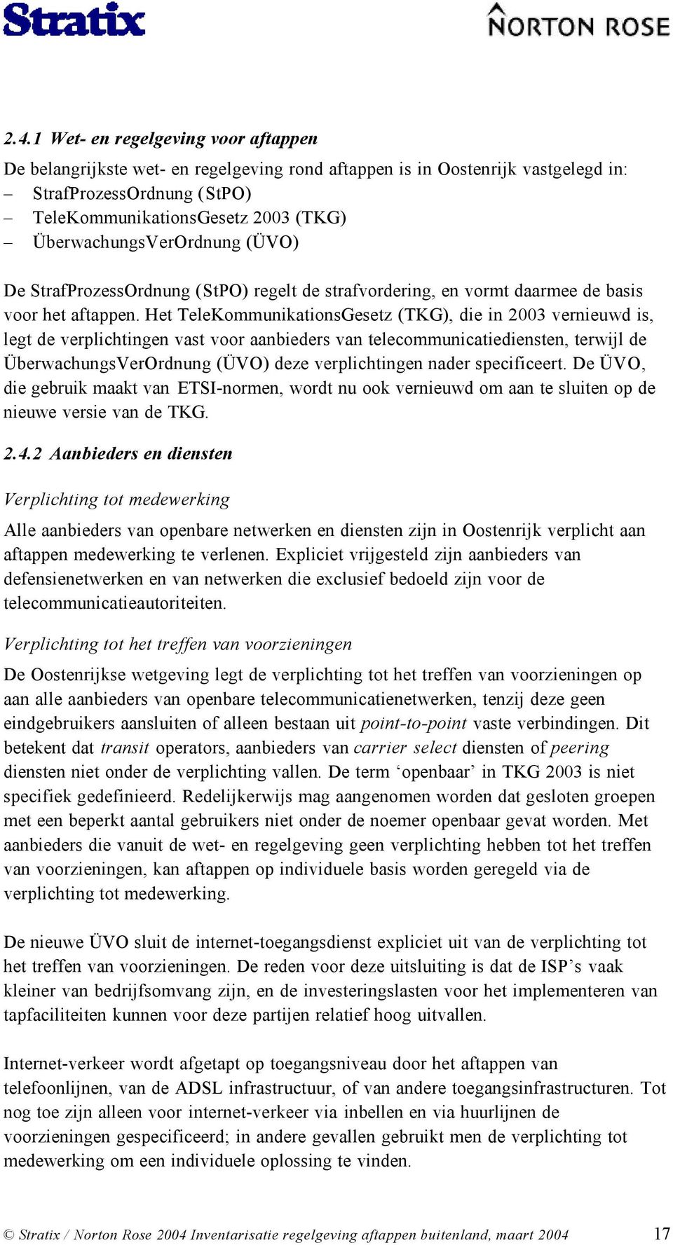 Het TeleKommunikationsGesetz (TKG), die in 2003 vernieuwd is, legt de verplichtingen vast voor aanbieders van telecommunicatiediensten, terwijl de ÜberwachungsVerOrdnung (ÜVO) deze verplichtingen