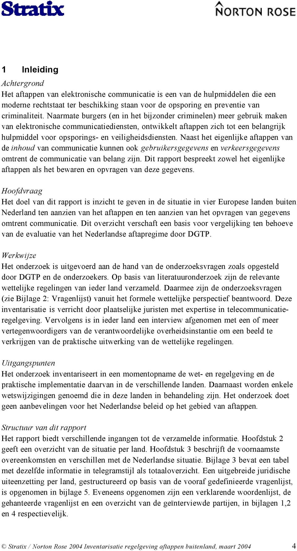 veiligheidsdiensten. Naast het eigenlijke aftappen van de inhoud van communicatie kunnen ook gebruikersgegevens en verkeersgegevens omtrent de communicatie van belang zijn.