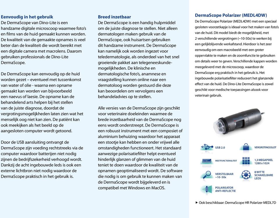 De DermaScope kan eenvoudig op de huid worden gezet eventueel met tussenkomst van water of olie - waarna een opname gemaakt kan worden van bijvoorbeeld een naevus of laesie.