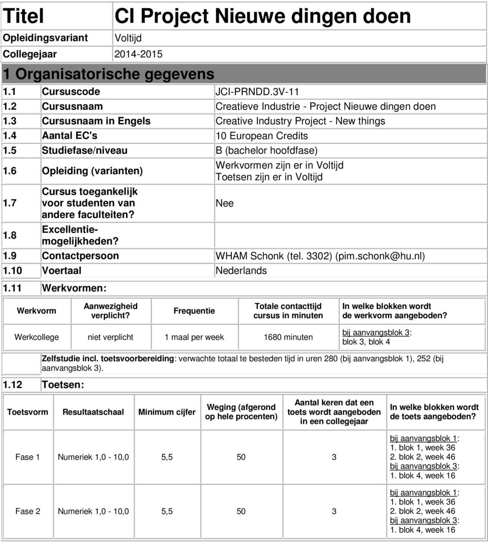 5 Studiefase/niveau B (bachelor hoofdfase) 1.6 Opleiding (varianten) Werkvormen zijn er in Voltijd Toetsen zijn er in Voltijd 1.7 Cursus toegankelijk voor studenten van Nee andere faculteiten? 1.8 Excellentiemogelijkheden?