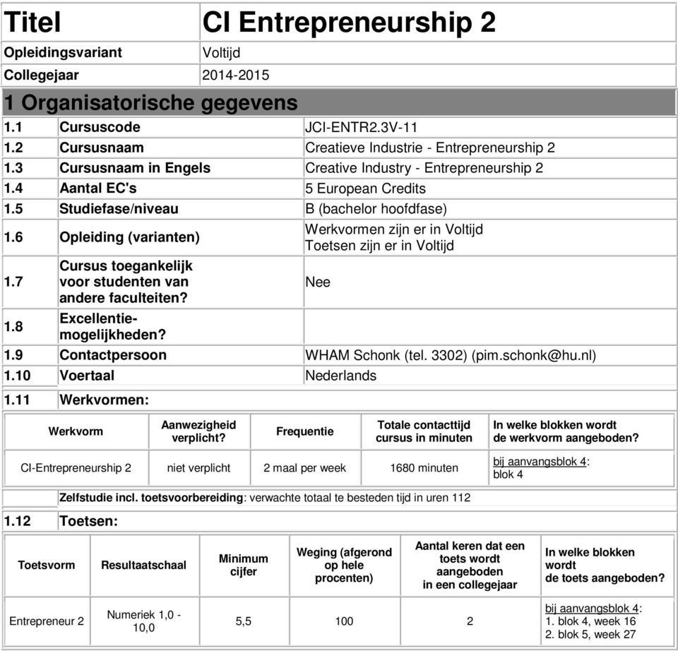 6 Opleiding (varianten) Werkvormen zijn er in Voltijd Toetsen zijn er in Voltijd 1.7 Cursus toegankelijk voor studenten van Nee andere faculteiten? 1.8 Excellentiemogelijkheden? 1.9 Contactpersoon WHAM Schonk (tel.