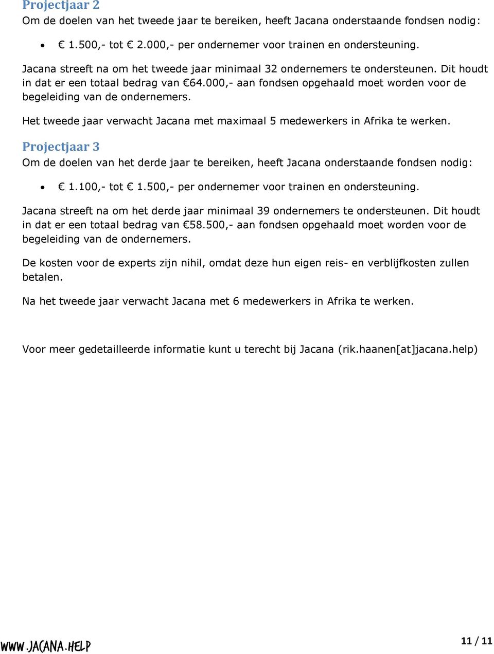 000,- aan fondsen opgehaald moet worden voor de begeleiding van de ondernemers. Het tweede jaar verwacht Jacana met maximaal 5 medewerkers in Afrika te werken.