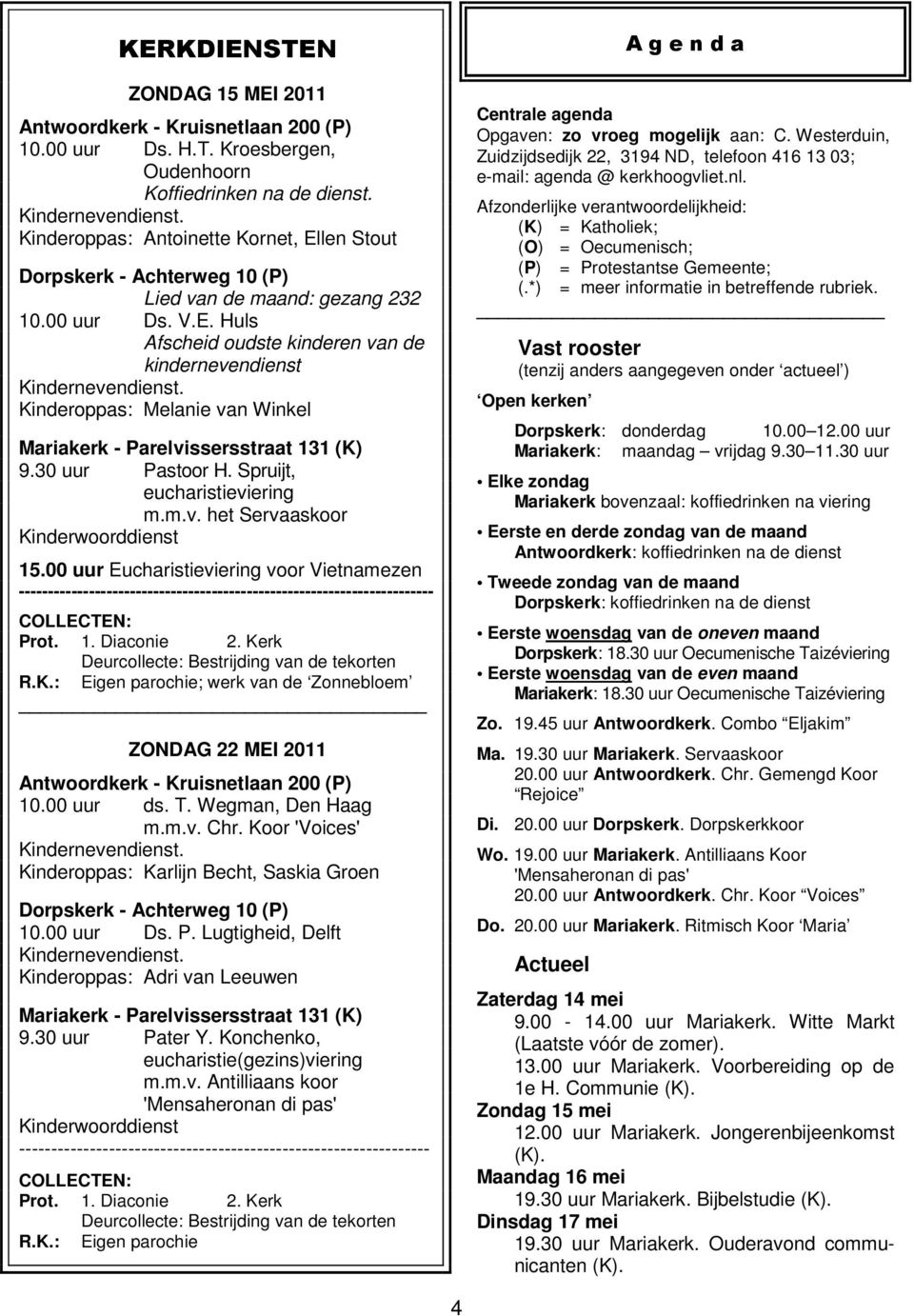 Kinderoppas: Melanie van Winkel Mariakerk - Parelvissersstraat 131 (K) 9.30 uur Pastoor H. Spruijt, eucharistieviering m.m.v. het Servaaskoor Kinderwoorddienst 15.