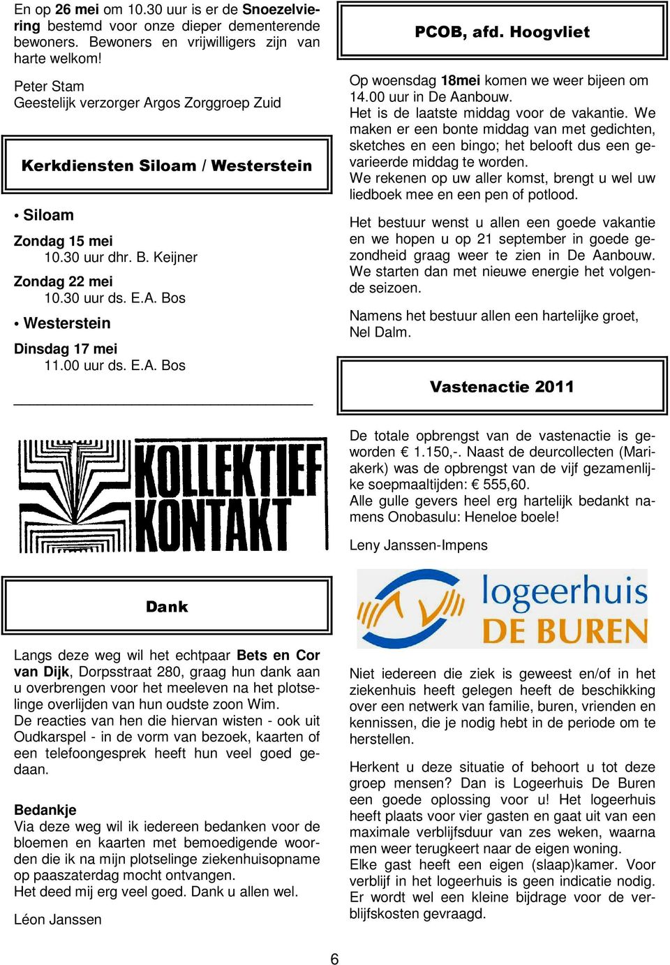 00 uur ds. E.A. Bos PCOB, afd. Hoogvliet Op woensdag 18mei komen we weer bijeen om 14.00 uur in De Aanbouw. Het is de laatste middag voor de vakantie.