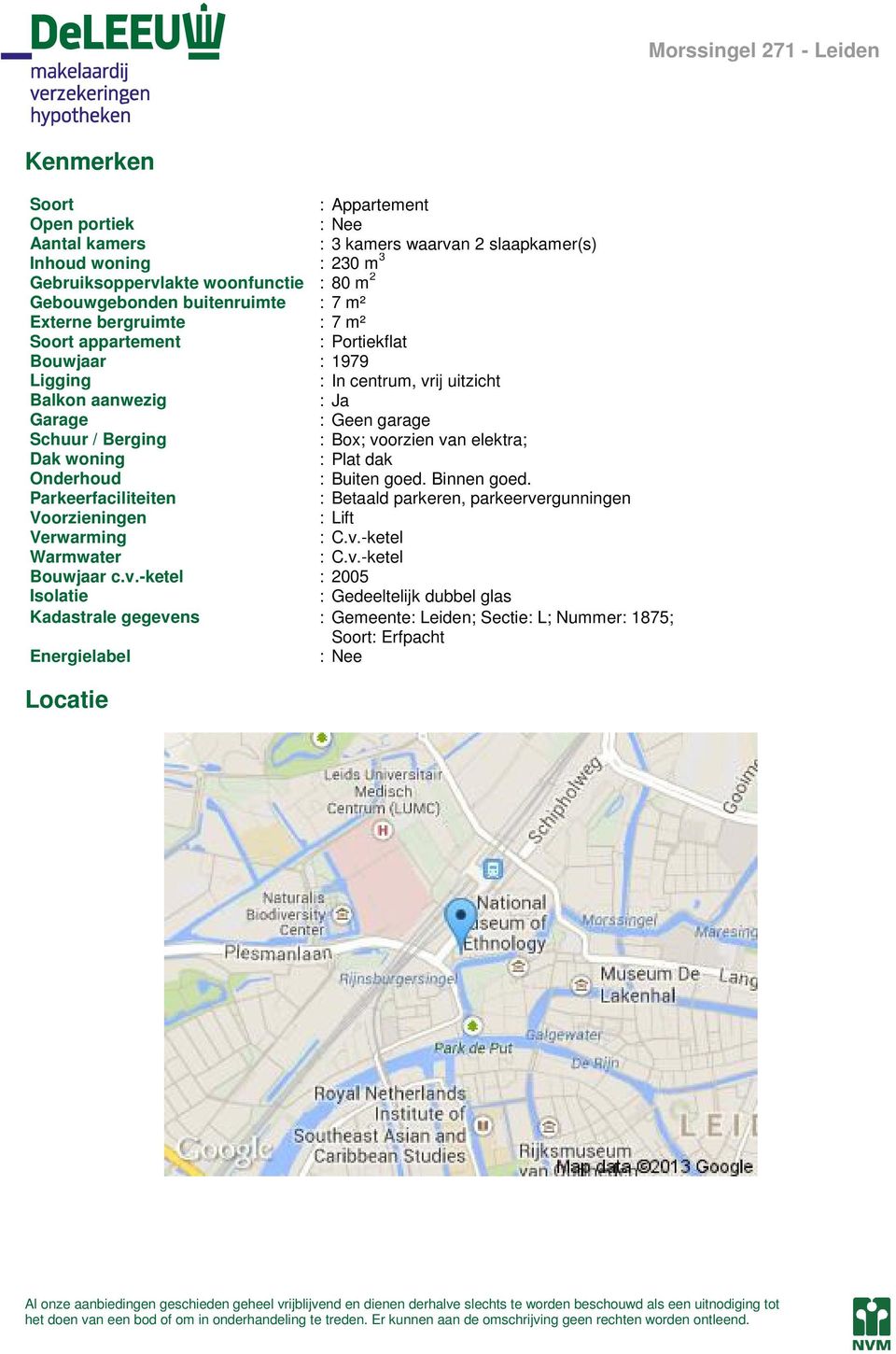 : Box; voorzien van elektra; Dak woning : Plat dak Onderhoud : Buiten goed. Binnen goed. Parkeerfaciliteiten : Betaald parkeren, parkeervergunningen Voorzieningen : Lift Verwarming : C.v.-ketel Warmwater : C.