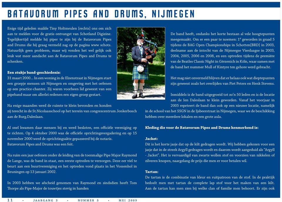 Natuurlijk geen probleem, maar wij vonden het wel gelijk ook leuk wat meer aandacht aan de Batavorum Pipes and Drums te schenken. Een stukje band-geschiedenis: 31 maart 2000.