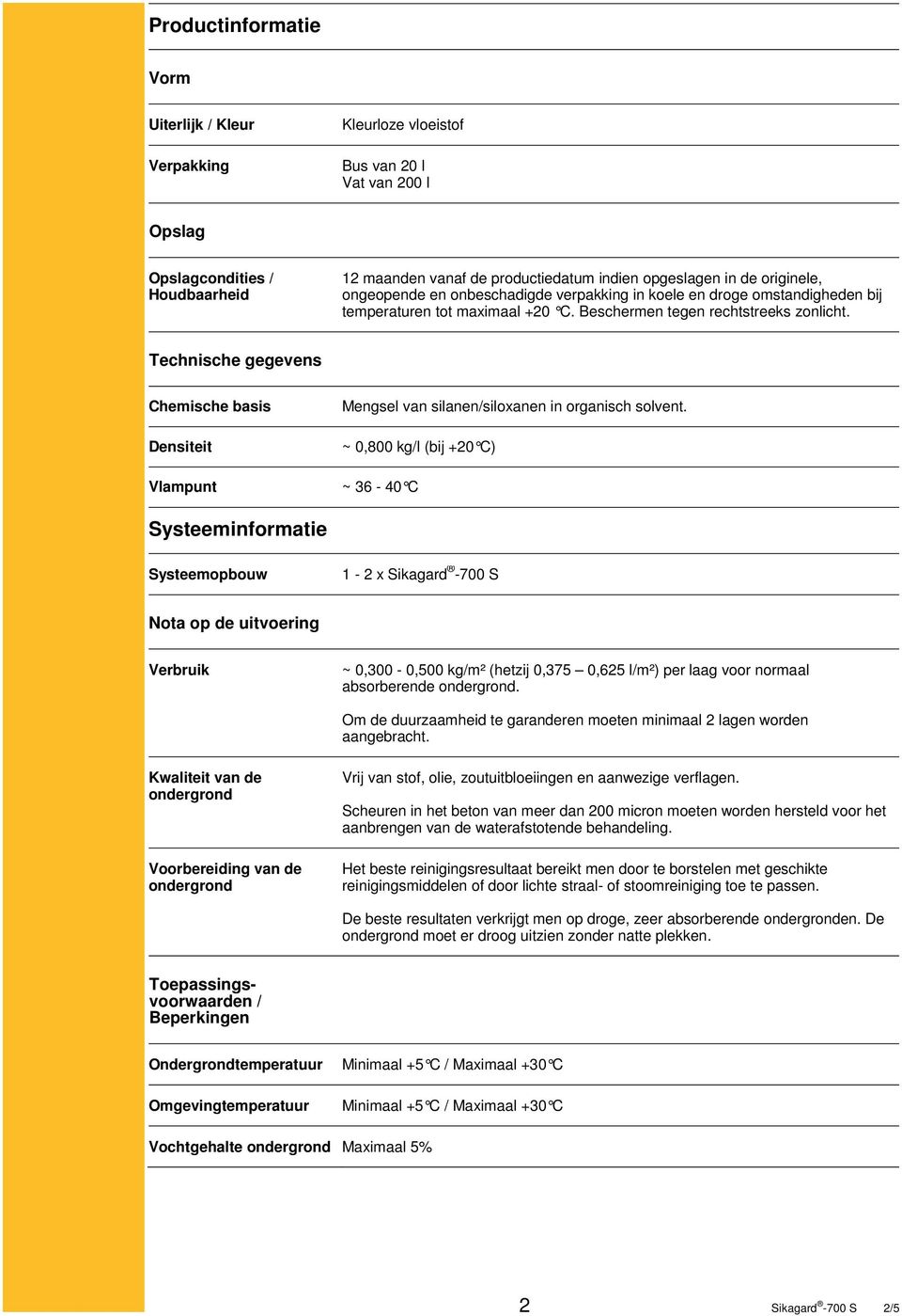 Technische gegevens Chemische basis Densiteit Mengsel van silanen/siloxanen in organisch solvent.