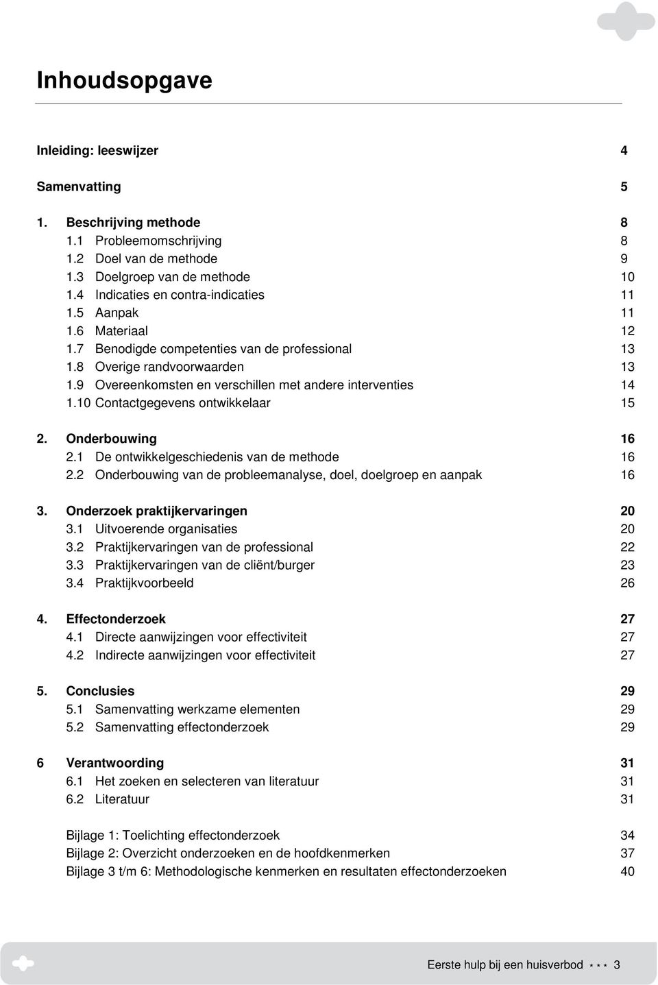 9 Overeenkomsten en verschillen met andere interventies 14 1.10 Contactgegevens ontwikkelaar 15 2. Onderbouwing 16 2.1 De ontwikkelgeschiedenis van de methode 16 2.