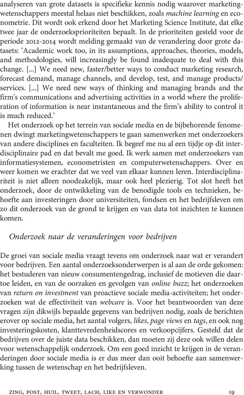 In de prioriteiten gesteld voor de periode 2012-2014 wordt melding gemaakt van de verandering door grote datasets: Academic work too, in its assumptions, approaches, theories, models, and