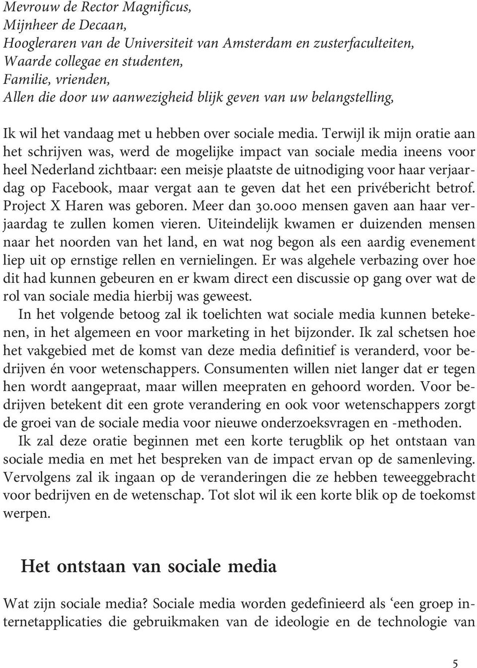 Terwijl ik mijn oratie aan het schrijven was, werd de mogelijke impact van sociale media ineens voor heel Nederland zichtbaar: een meisje plaatste de uitnodiging voor haar verjaardag op Facebook,