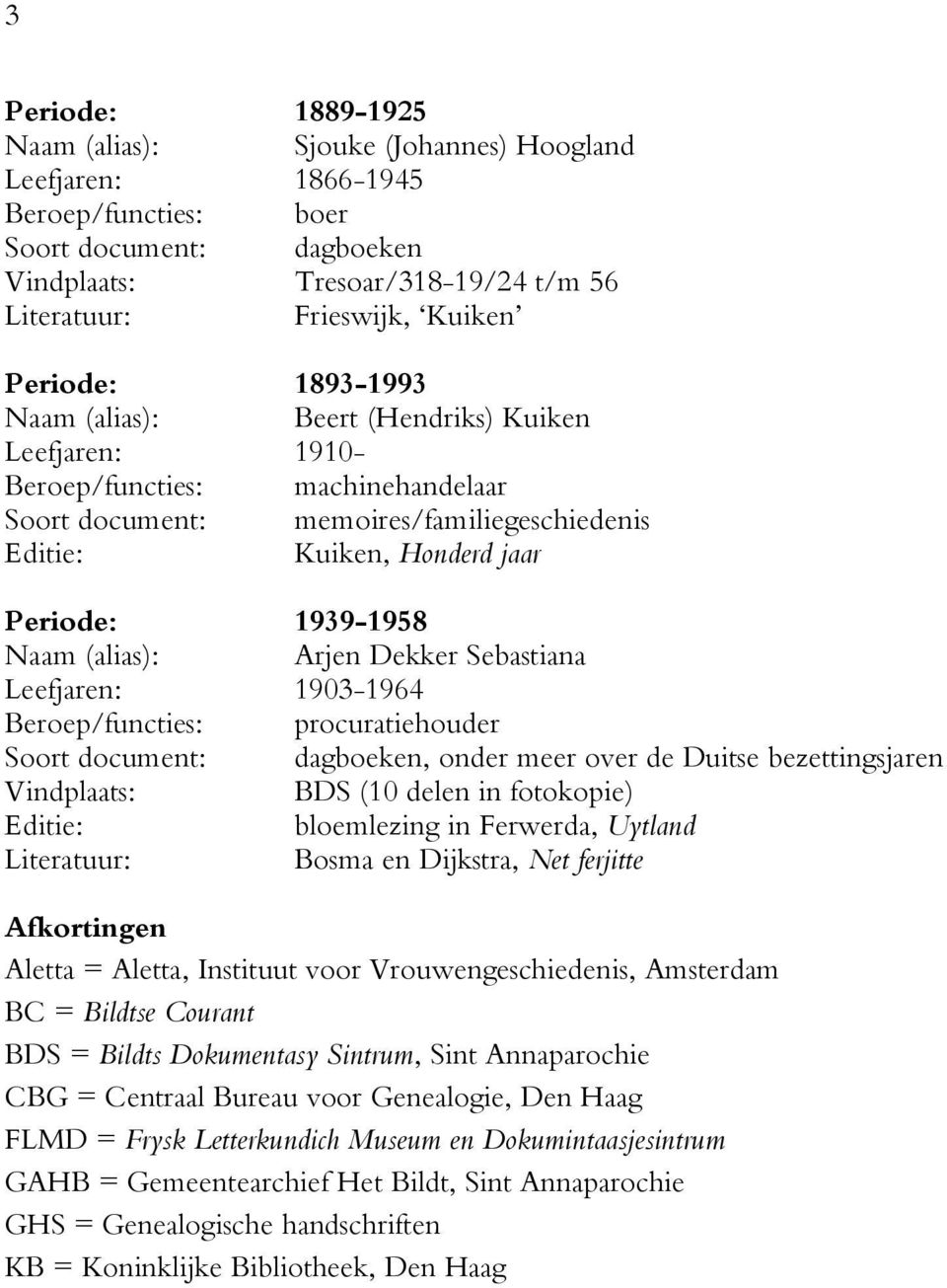1939-1958 Naam (alias): Arjen Dekker Sebastiana Leefjaren: 1903-1964 Beroep/functies: procuratiehouder Soort document: dagboeken, onder meer over de Duitse bezettingsjaren Vindplaats: BDS (10 delen