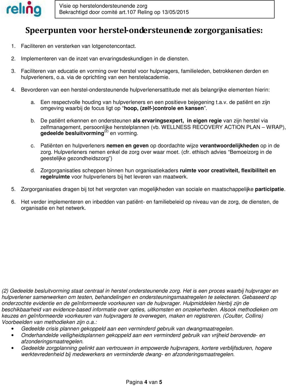 Bevorderen van een herstel-ondersteunende hulpverlenersattitude met als belangrijke elementen hierin: a. Een respectvolle houding van hulpverleners en een positieve bejegening t.a.v. de patiënt en zijn omgeving waarbij de focus ligt op hoop, (zelf-)controle en kansen.