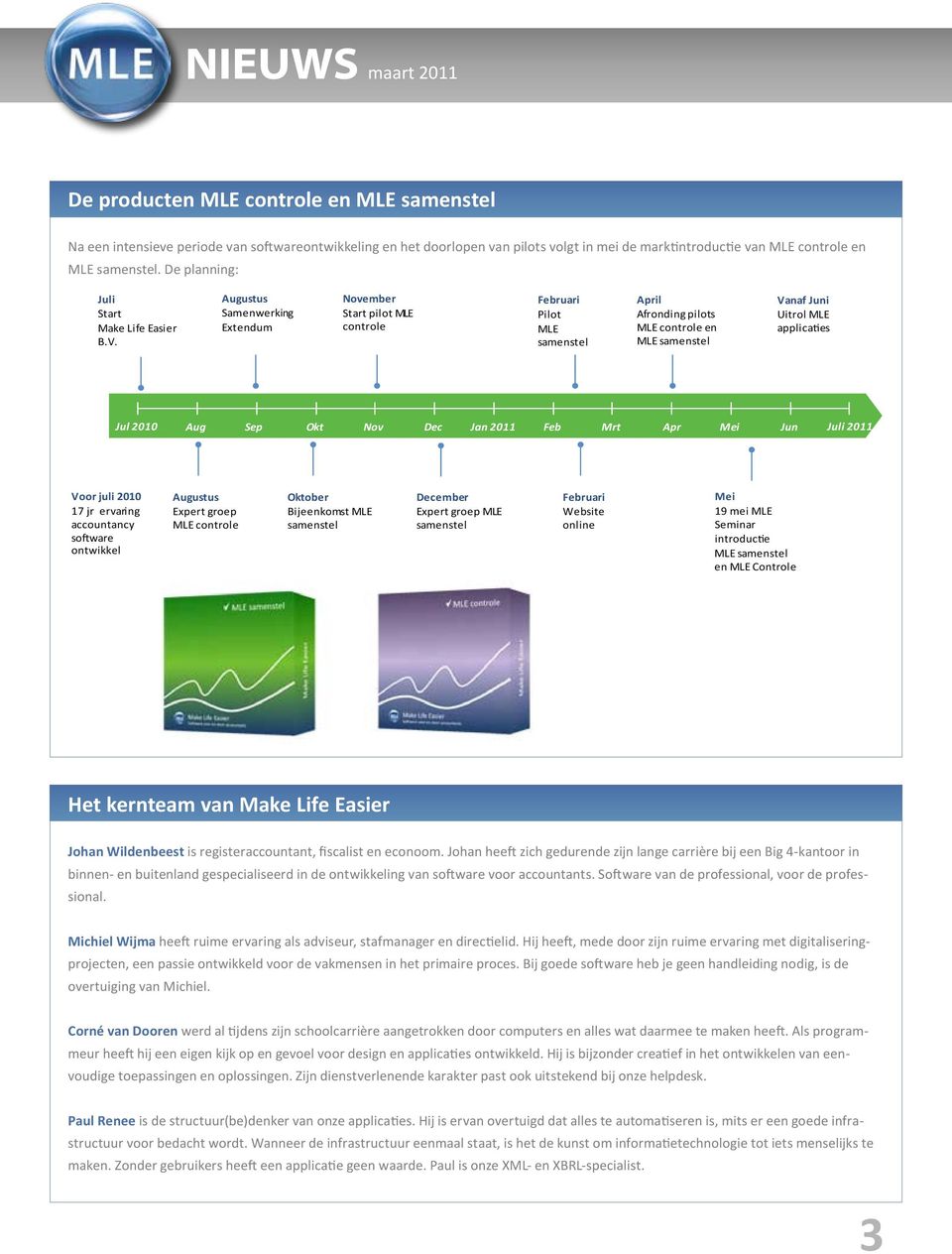 Augustus Samenwerking Extendum November Start pilot MLE controle Februari Pilot MLE samenstel April Afronding pilots MLE controle en MLE samenstel Vanaf Juni Uitrol MLE applicaties Jul 2010 Aug Sep