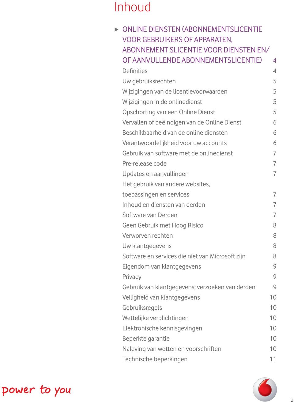 Verantwoordelijkheid voor uw accounts 6 Gebruik van software met de onlinedienst 7 Pre-release code 7 Updates en aanvullingen 7 Het gebruik van andere websites, toepassingen en services 7 Inhoud en