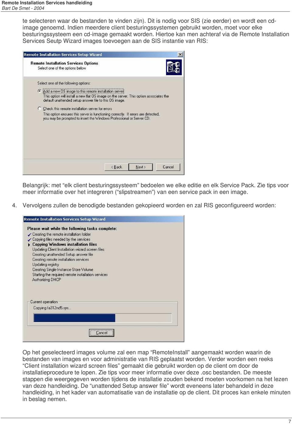 Hiertoe kan men achteraf via de Remote Installation Services Seutp Wizard images toevoegen aan de SIS instantie van RIS: Belangrijk: met elk client besturingssysteem bedoelen we elke editie en elk