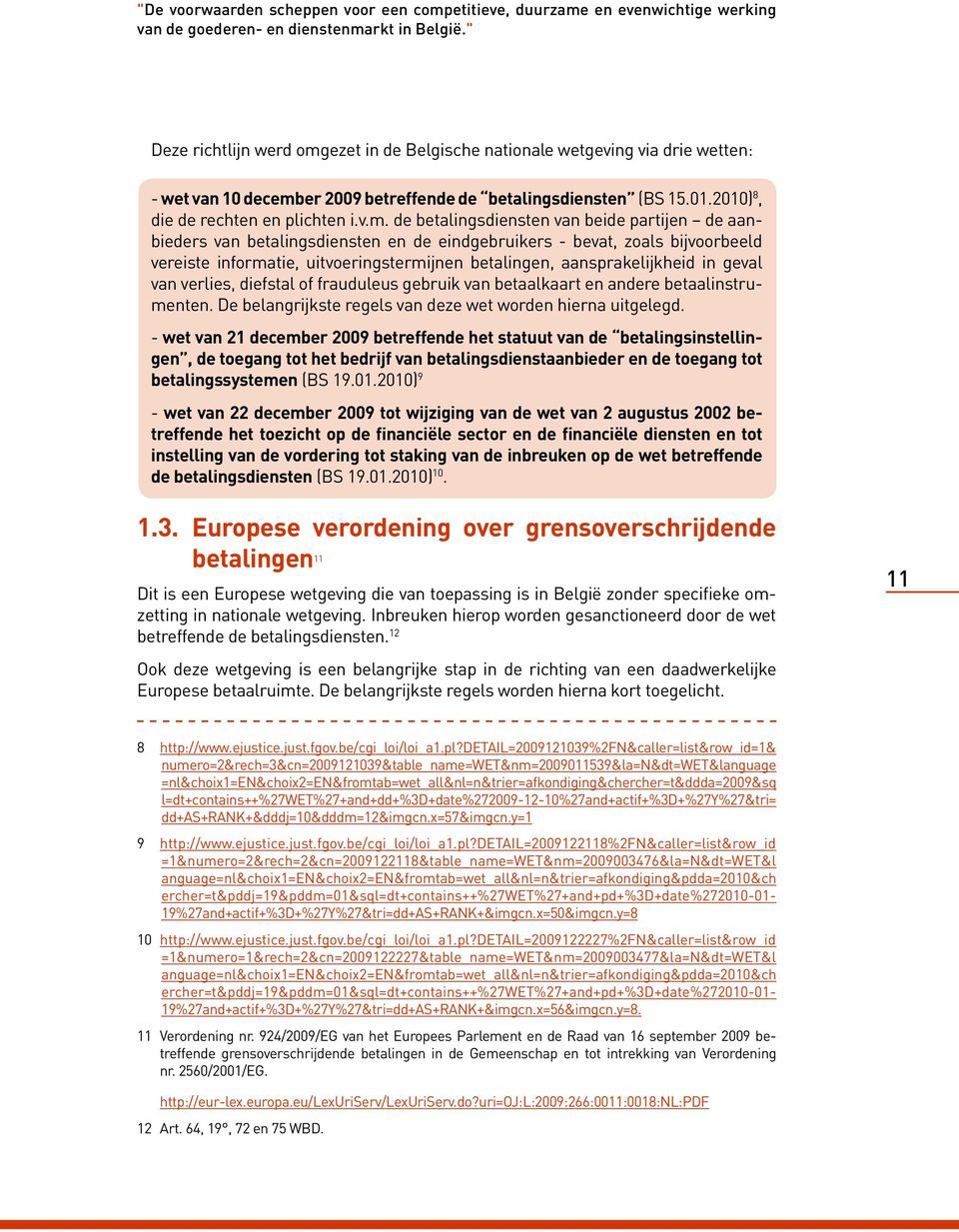 ezet in de Belgische nationale wetgeving via drie wetten: - wet van 10 decemb