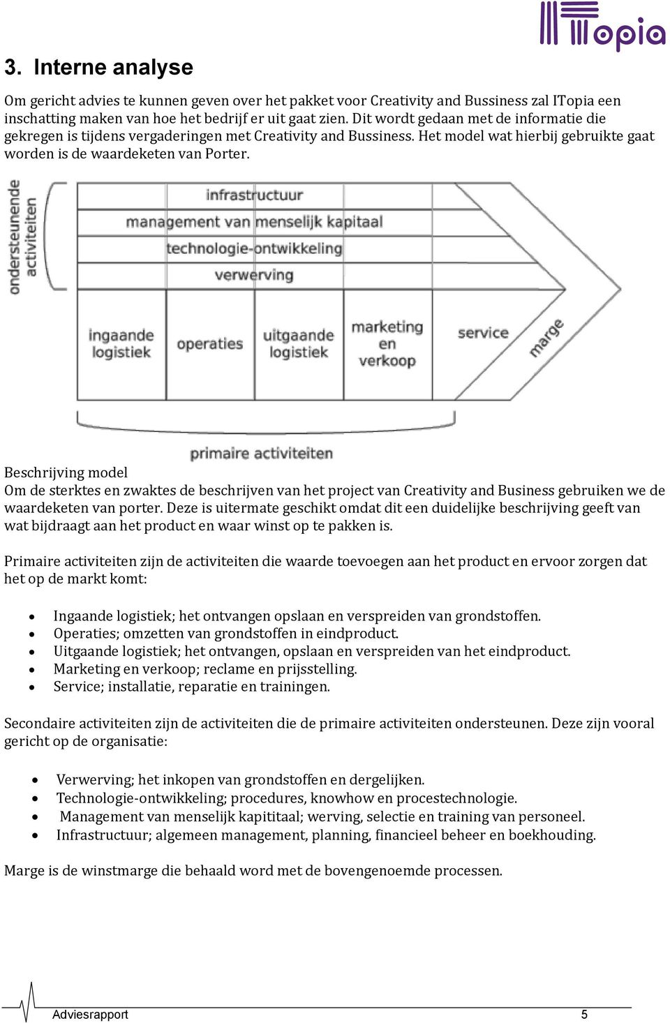 Beschrijving model Om de sterktes en zwaktes de beschrijven van het project van Creativity and Business gebruiken we de waardeketen van porter.