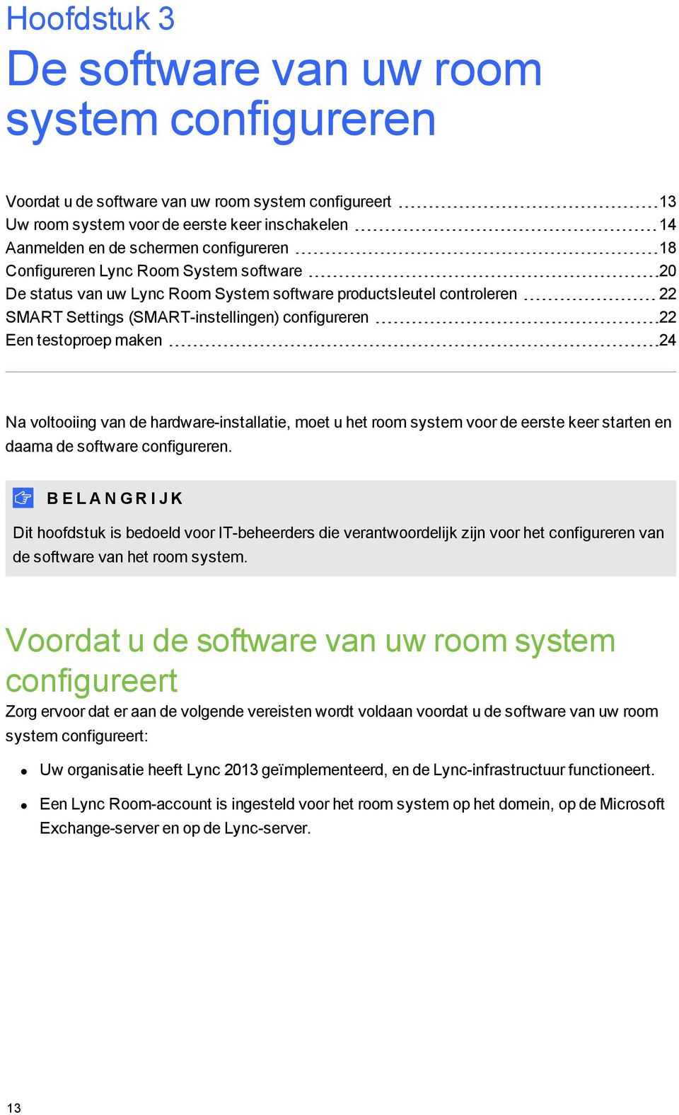 maken 24 Na voltooiing van de hardware-installatie, moet u het room system voor de eerste keer starten en daarna de software configureren.