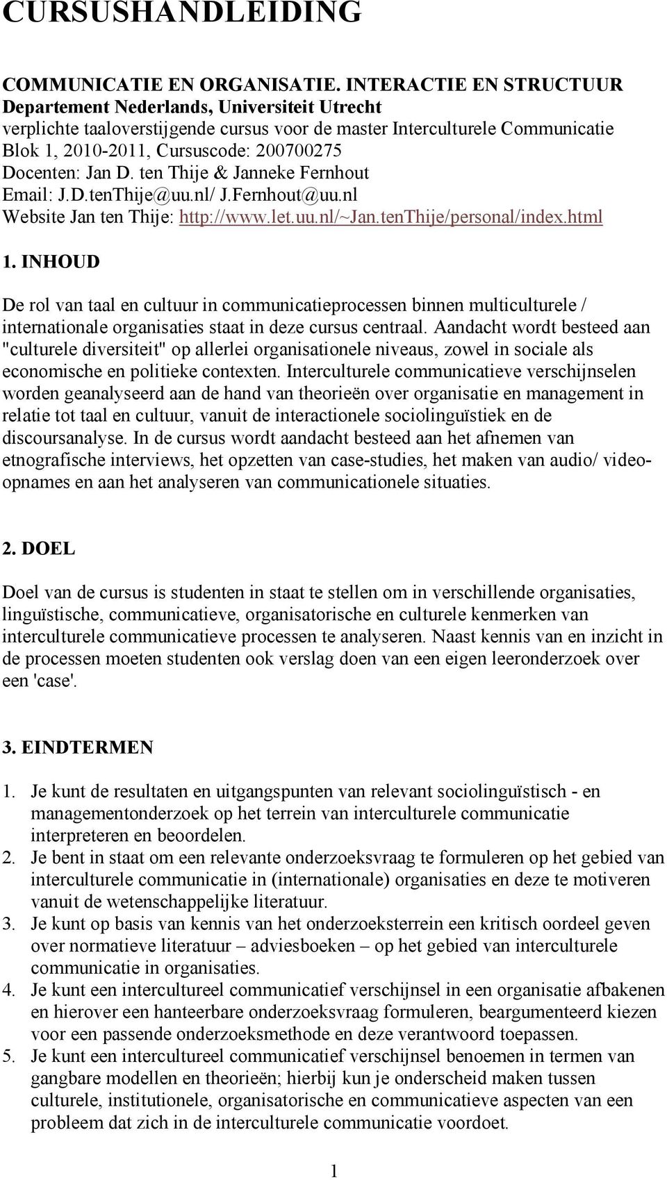 Jan D. ten Thije & Janneke Fernhout Email: J.D.tenThije@uu.nl/ J.Fernhout@uu.nl Website Jan ten Thije: http://www.let.uu.nl/~jan.tenthije/personal/index.html 1.