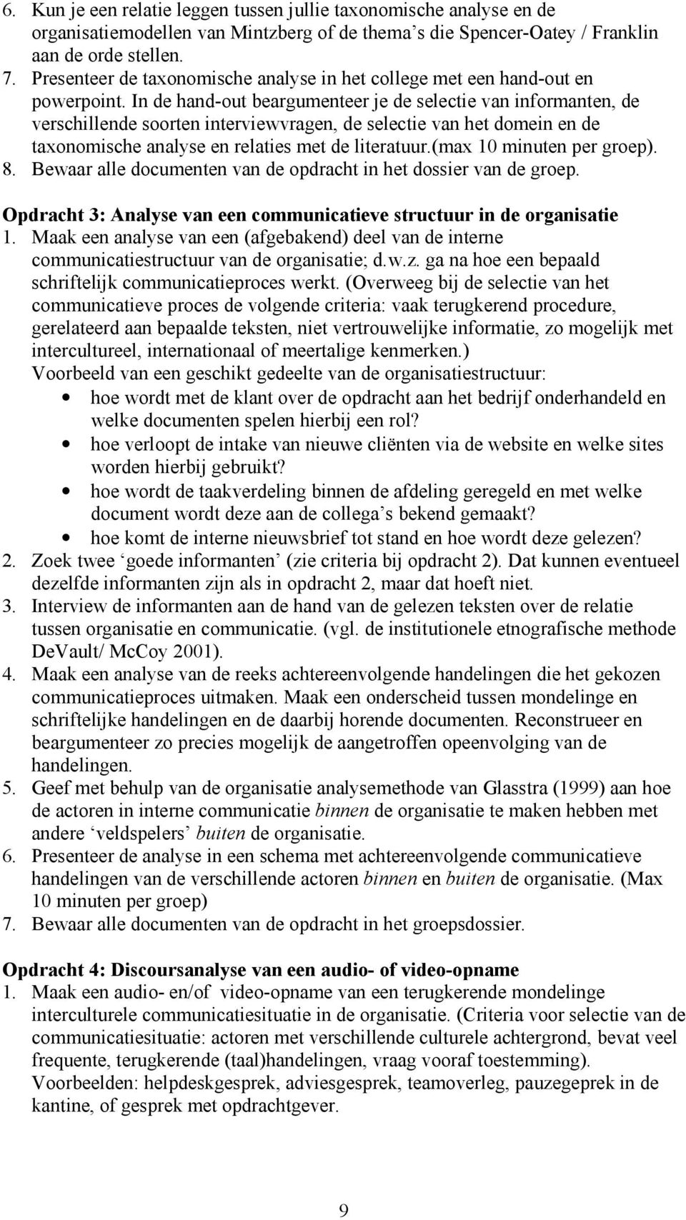 In de hand-out beargumenteer je de selectie van informanten, de verschillende soorten interviewvragen, de selectie van het domein en de taxonomische analyse en relaties met de literatuur.