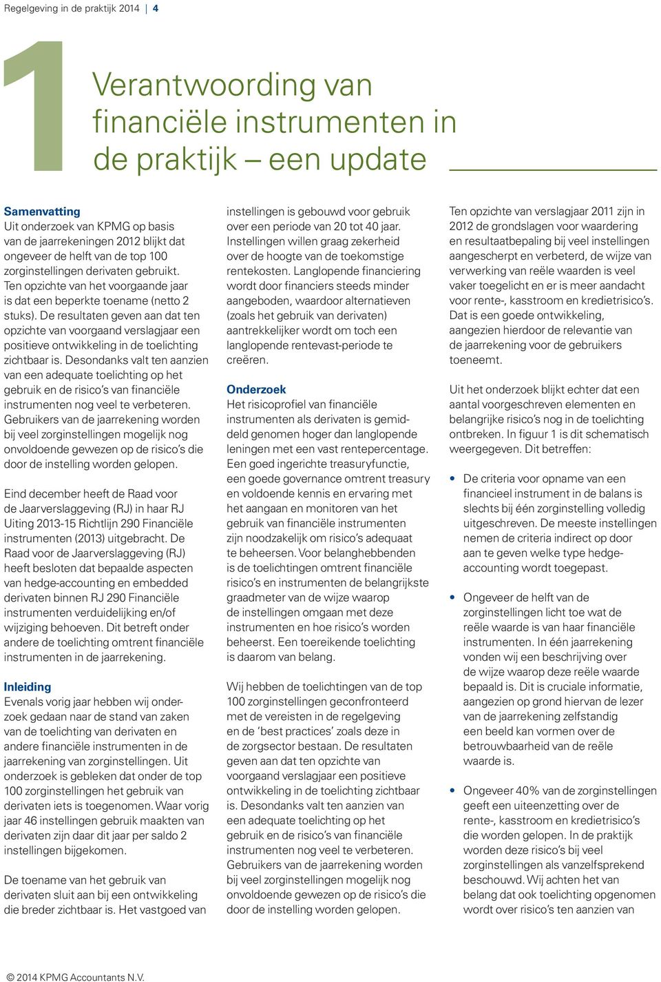 De resultaten geven aan dat ten opzichte van voorgaand verslagjaar een positieve ontwikkeling in de toelichting zichtbaar is.