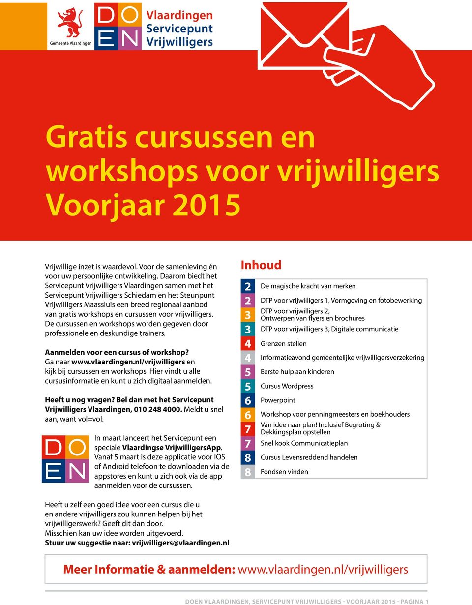 cursussen voor vrijwilligers. De cursussen en workshops worden gegeven door professionele en deskundige trainers. Aanmelden voor een cursus of workshop? Ga naar www.vlaardingen.