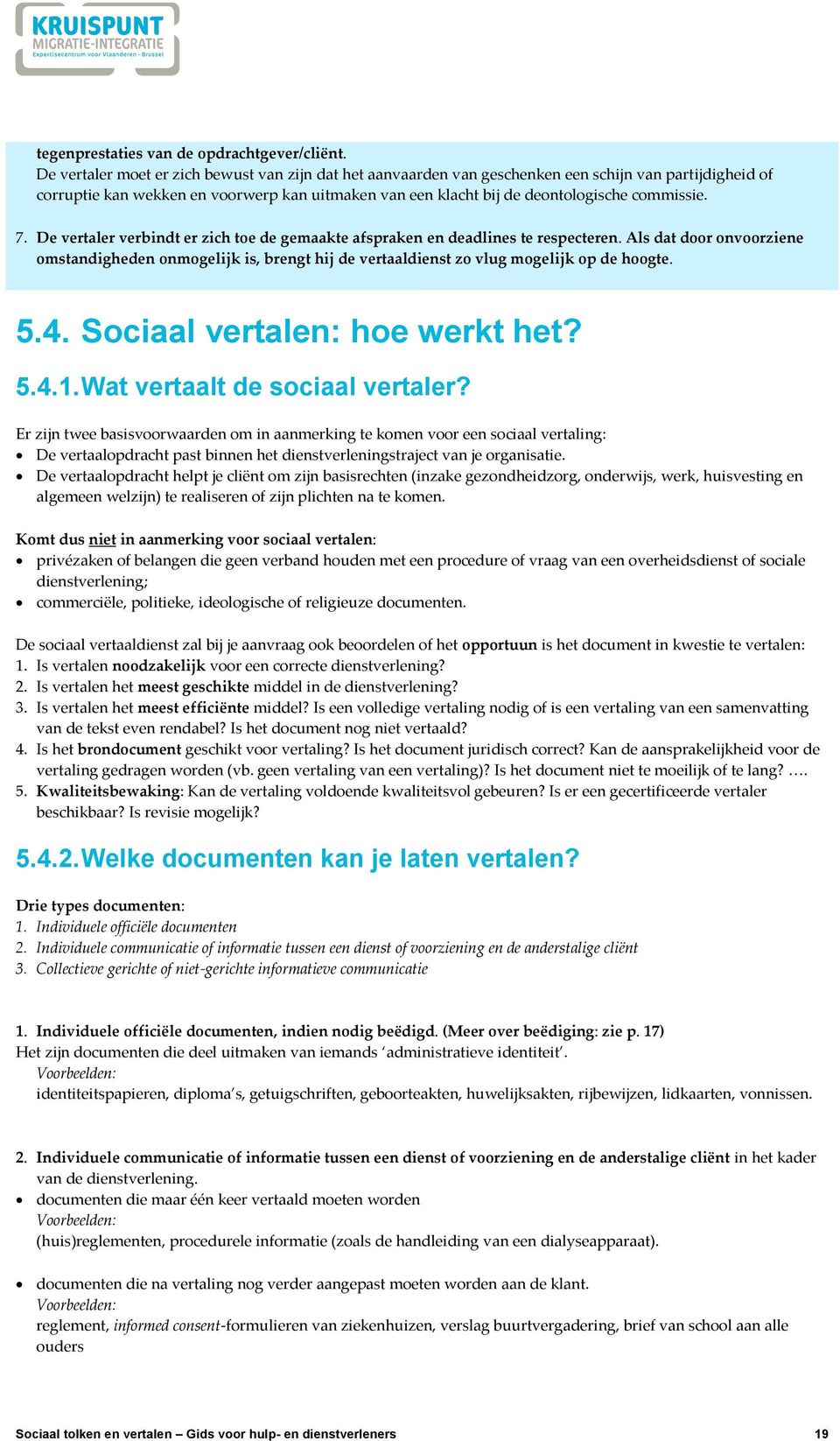 7. De vertaler verbindt er zich toe de gemaakte afspraken en deadlines te respecteren. Als dat door onvoorziene omstandigheden onmogelijk is, brengt hij de vertaaldienst zo vlug mogelijk op de hoogte.