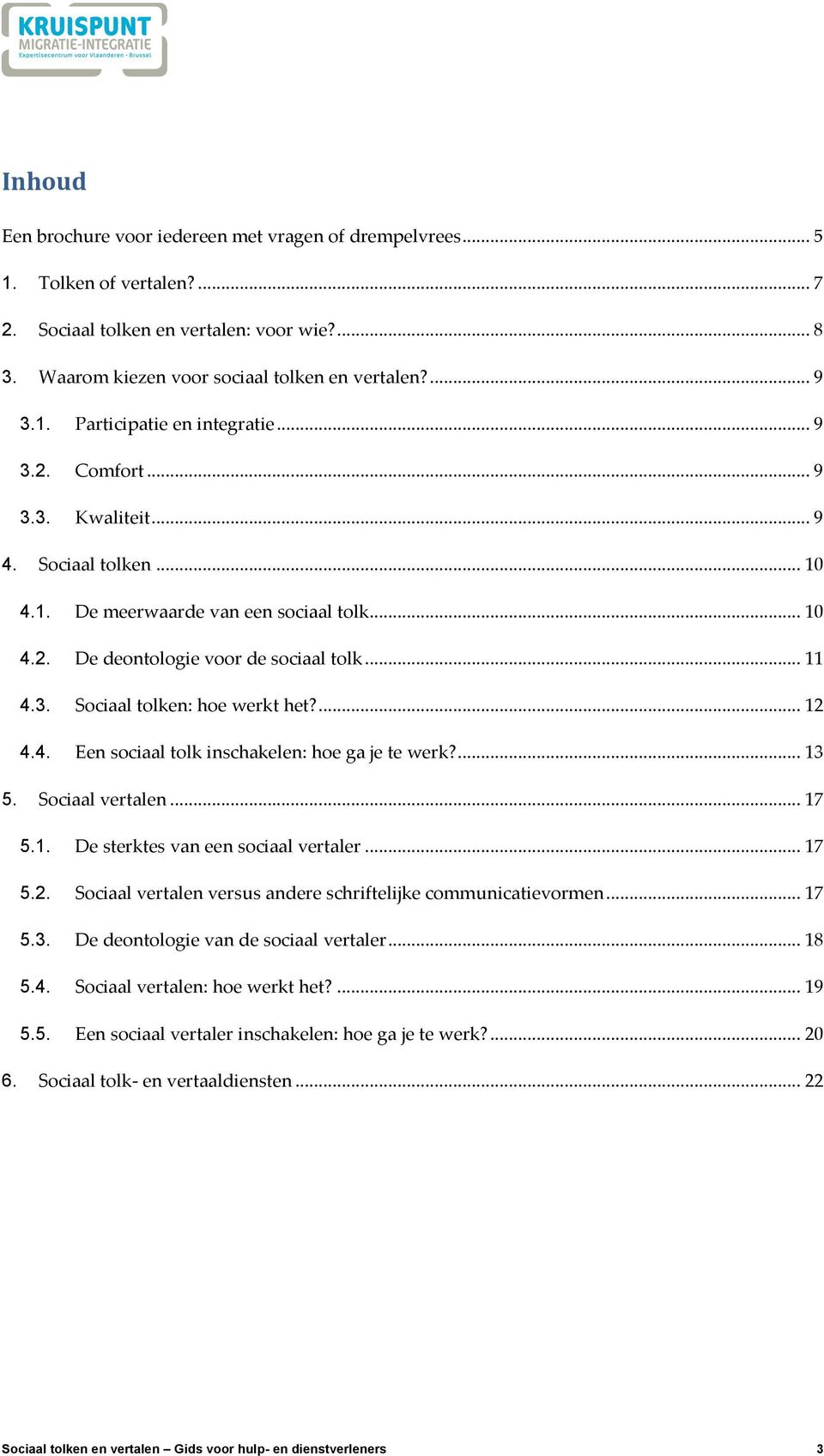 ... 12 4.4. Een sociaal tolk inschakelen: hoe ga je te werk?... 13 5. Sociaal vertalen... 17 5.1. De sterktes van een sociaal vertaler... 17 5.2. Sociaal vertalen versus andere schriftelijke communicatievormen.