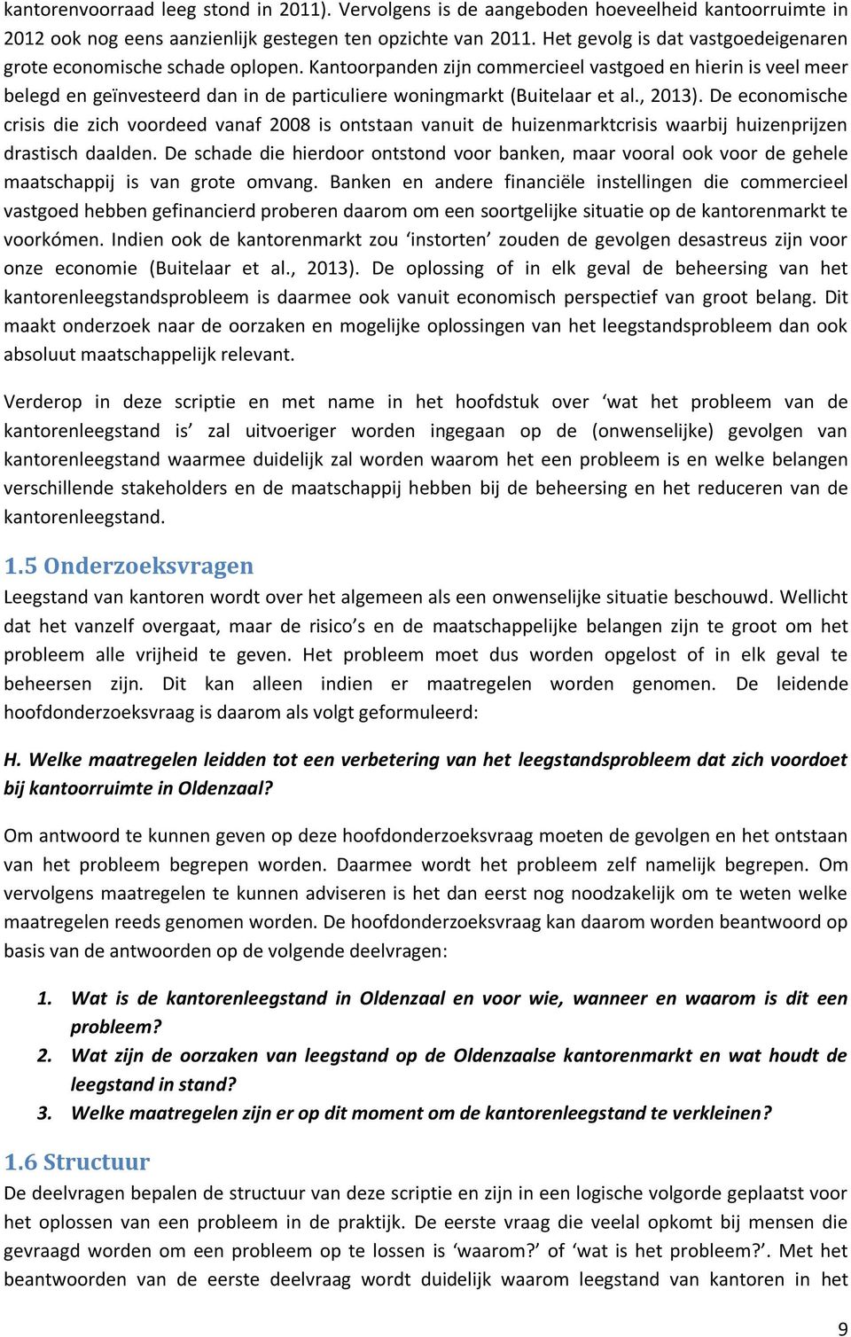 Kantoorpanden zijn commercieel vastgoed en hierin is veel meer belegd en geïnvesteerd dan in de particuliere woningmarkt (Buitelaar et al., 2013).