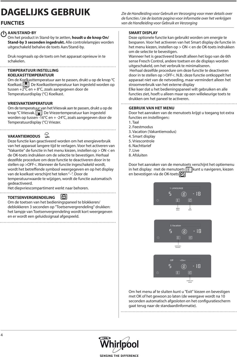 TEMPERATUUR INSTELLING KOELKASTTEMPERATUUR Om de Koelkasttemperatuur aan te passen, drukt u op de knop C Koelkast.