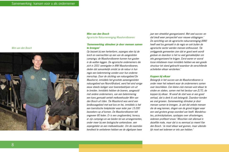 De agrarische ondernemers die zich in 2001 verenigden in ANV Maashorstboeren, deden dat aanvankelijk omdat ze de natuur in hun regio een belemmering vonden voor hun ondernemerschap.
