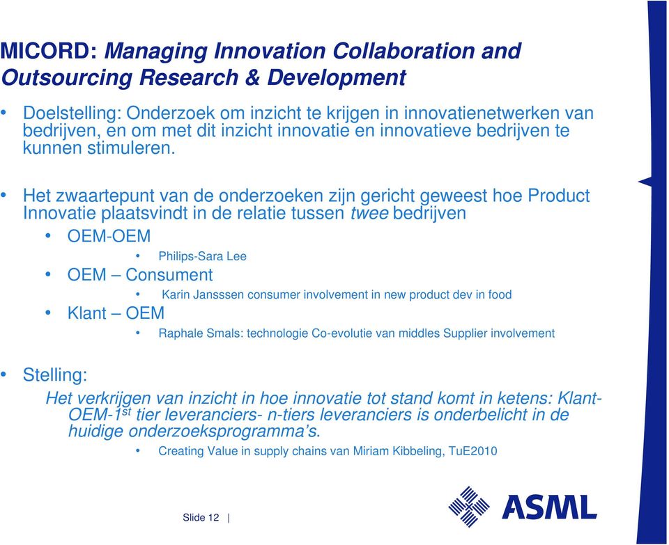 Het zwaartepunt van de onderzoeken zijn gericht geweest hoe Product Innovatie plaatsvindt in de relatie tussen twee bedrijven OEM-OEM Philips-Sara Lee OEM Consument Karin Jansssen consumer