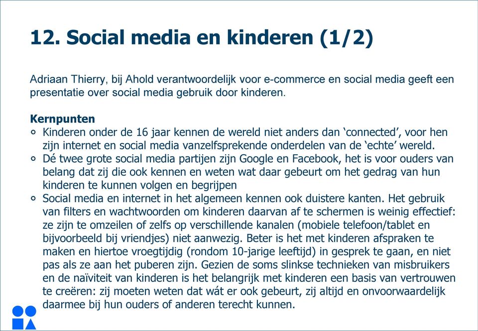 Dé twee grote social media partijen zijn Google en Facebook, het is voor ouders van belang dat zij die ook kennen en weten wat daar gebeurt om het gedrag van hun kinderen te kunnen volgen en