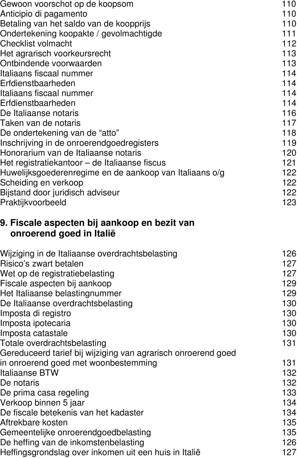 117 De ondertekening van de atto 118 Inschrijving in de onroerendgoedregisters 119 Honorarium van de Italiaanse notaris 120 Het registratiekantoor de Italiaanse fiscus 121 Huwelijksgoederenregime en